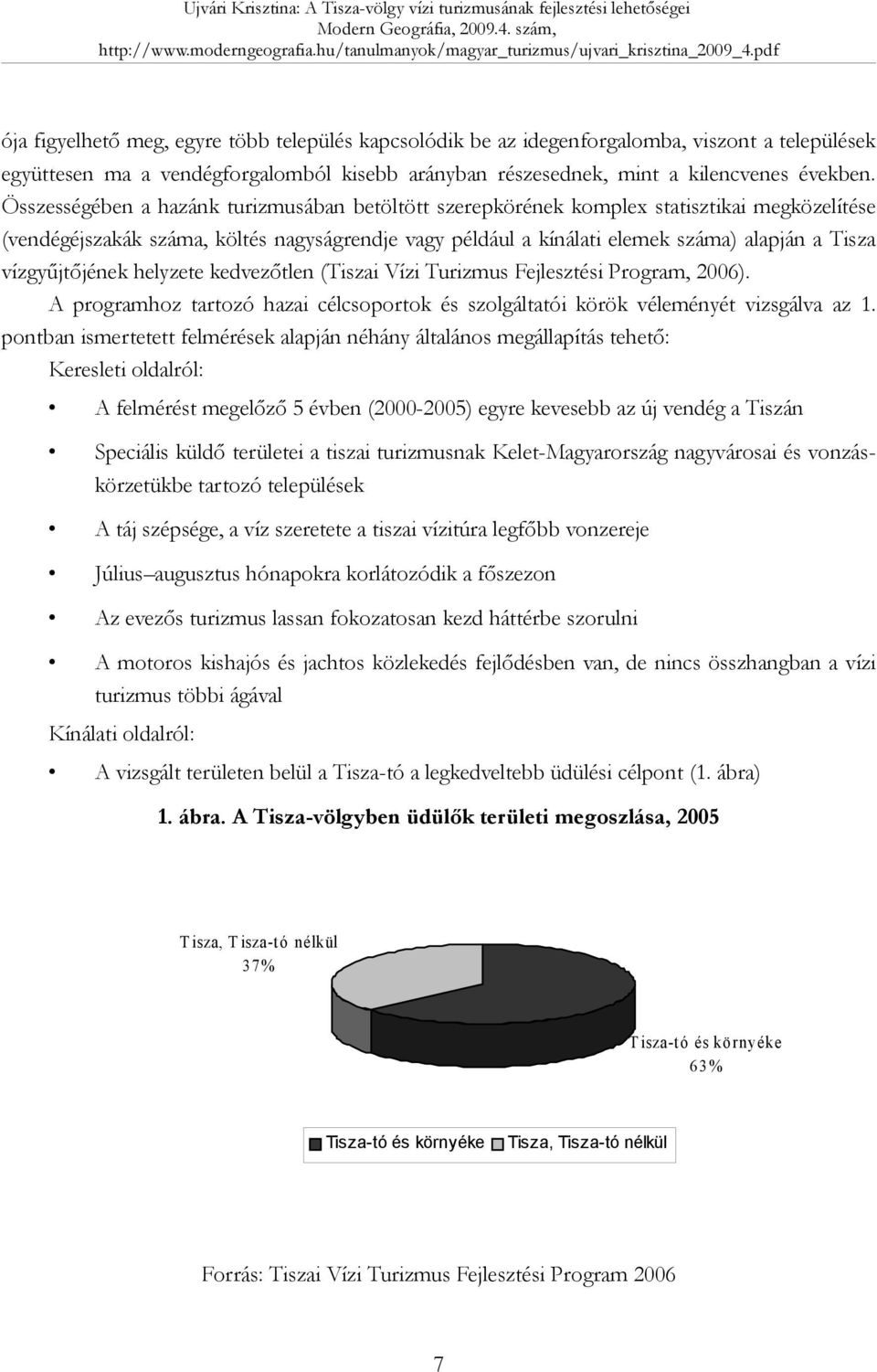 vízgyűjtőjének helyzete kedvezőtlen (Tiszai Vízi Turizmus Fejlesztési Program, 2006). A programhoz tartozó hazai célcsoportok és szolgáltatói körök véleményét vizsgálva az 1.