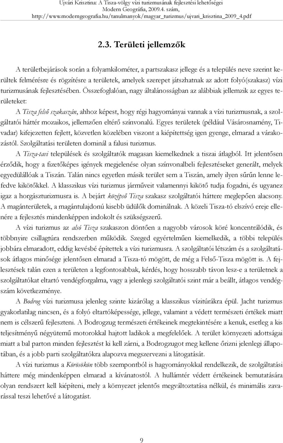 Összefoglalóan, nagy általánosságban az alábbiak jellemzik az egyes területeket: A Tisza felső szakaszán, ahhoz képest, hogy régi hagyományai vannak a vízi turizmusnak, a szolgáltatói háttér