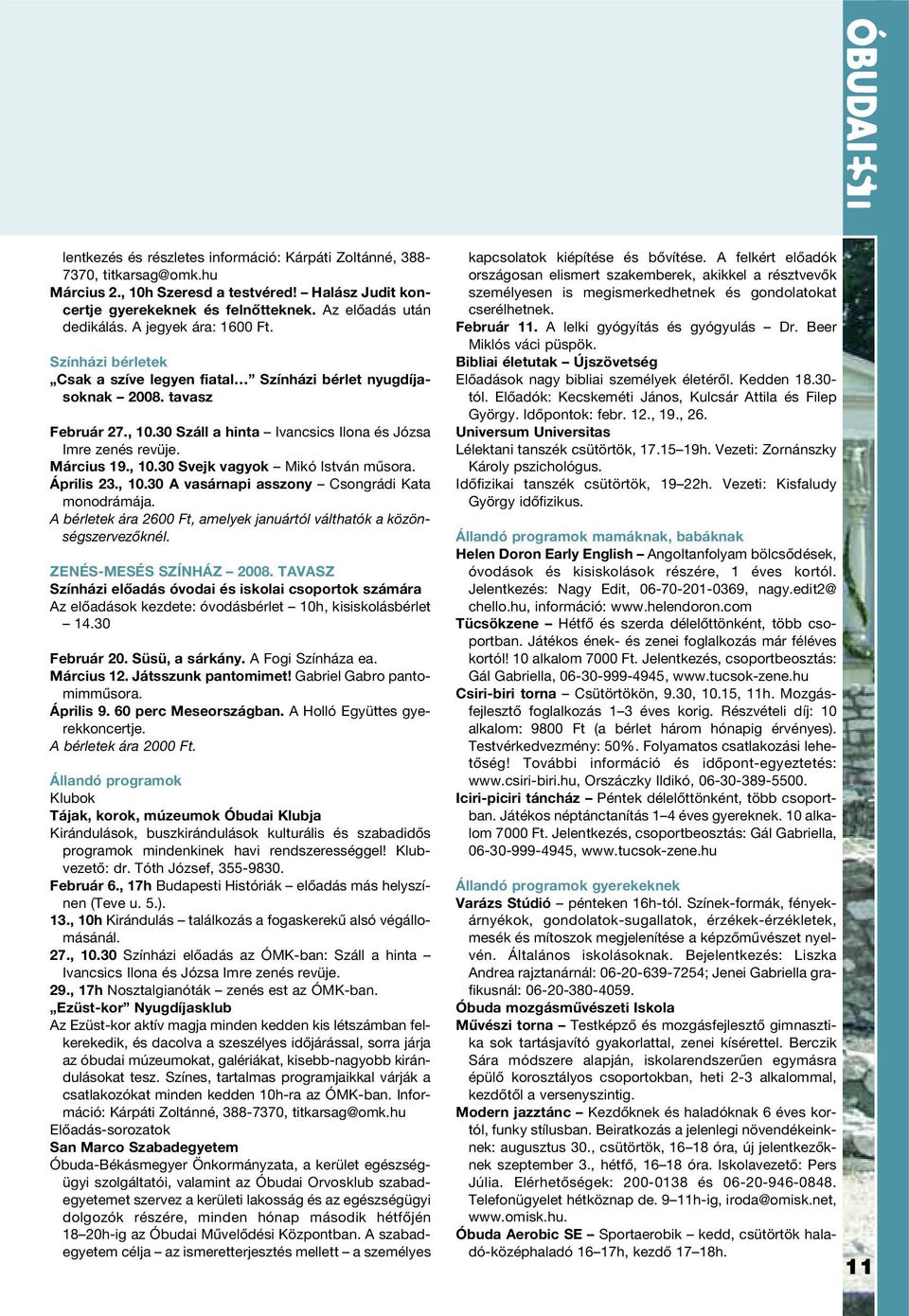 , 10.30 Svejk vagyok Mikó István měsora. Április 23., 10.30 A vasárnapi asszony Csongrádi Kata monodrámája. A bérletek ára 2600 Ft, amelyek januártól válthatók a közönségszervezôknél.