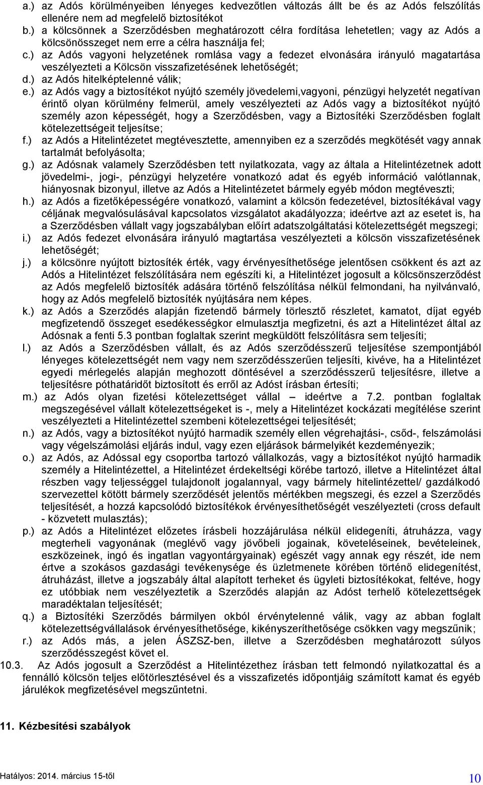 ) az Adós vagyoni helyzetének romlása vagy a fedezet elvonására irányuló magatartása veszélyezteti a Kölcsön visszafizetésének lehetőségét; d.) az Adós hitelképtelenné válik; e.