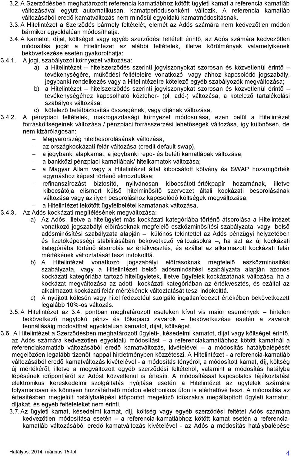 3. A Hitelintézet a Szerződés bármely feltételét, elemét az Adós számára nem kedvezőtlen módon bármikor egyoldalúan módosíthatja. 3.4.