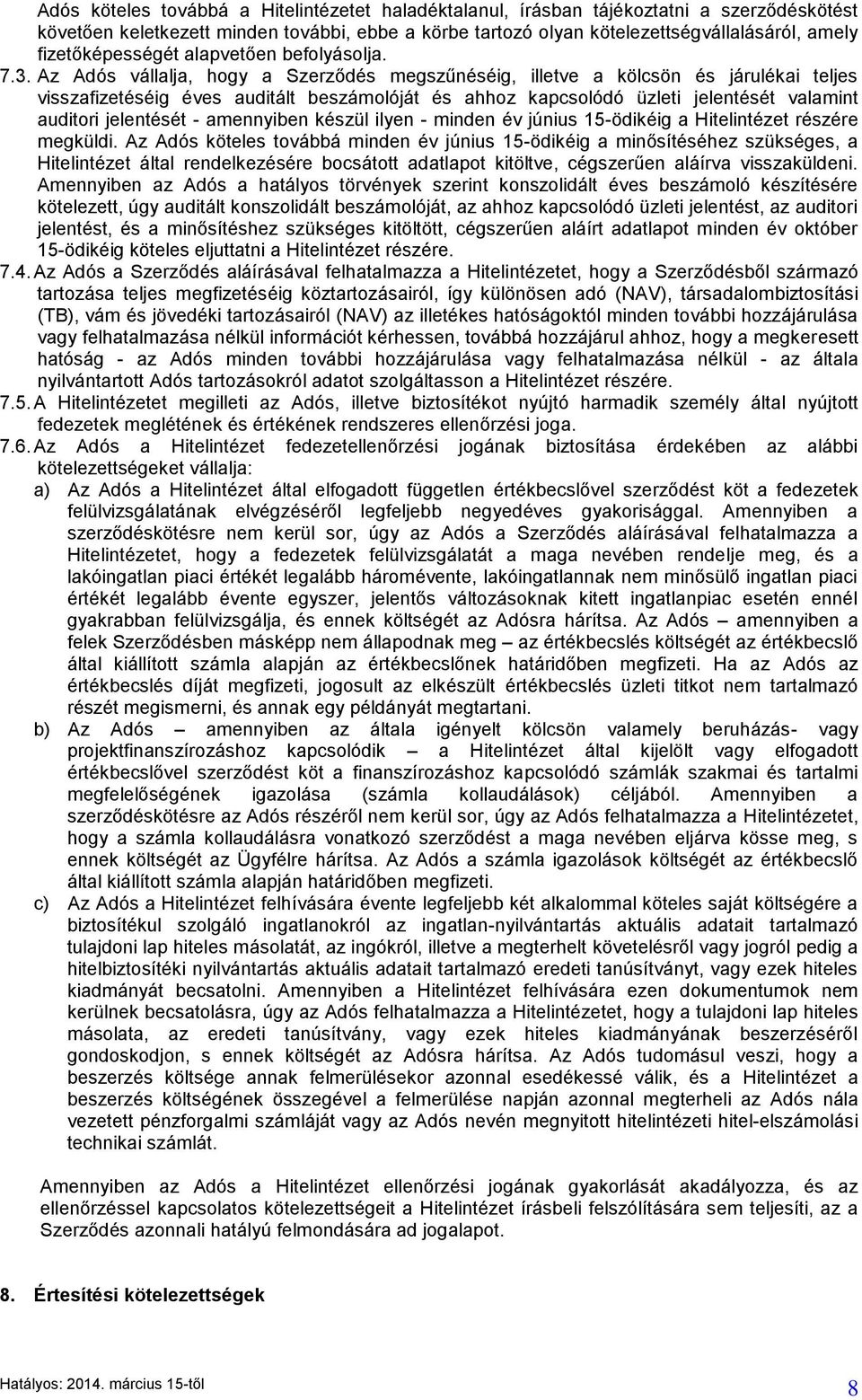 Az Adós vállalja, hogy a Szerződés megszűnéséig, illetve a kölcsön és járulékai teljes visszafizetéséig éves auditált beszámolóját és ahhoz kapcsolódó üzleti jelentését valamint auditori jelentését -