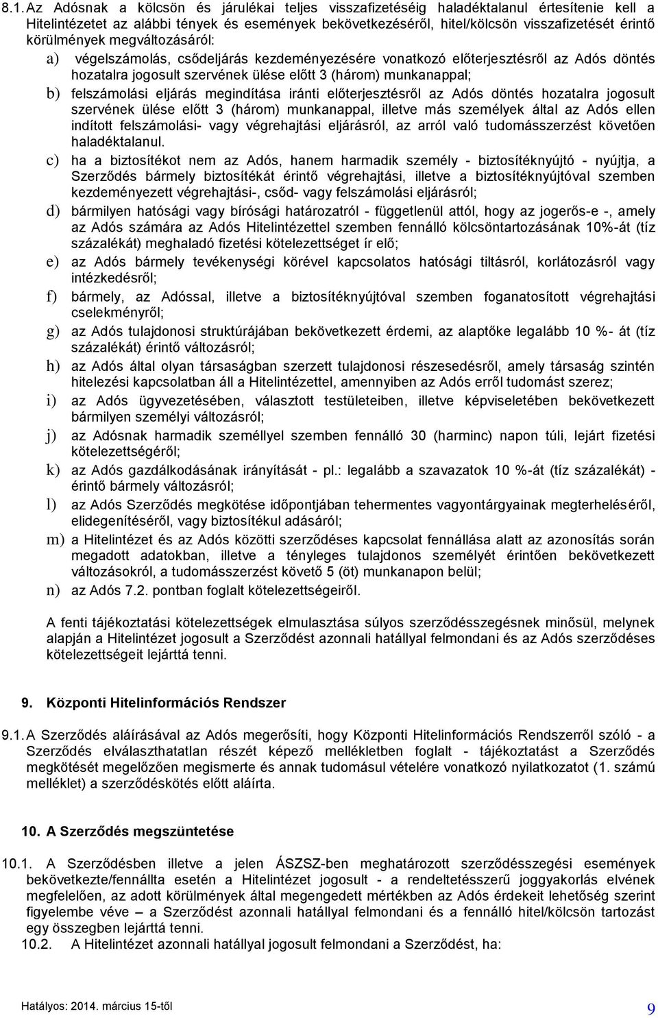 eljárás megindítása iránti előterjesztésről az Adós döntés hozatalra jogosult szervének ülése előtt 3 (három) munkanappal, illetve más személyek által az Adós ellen indított felszámolási- vagy