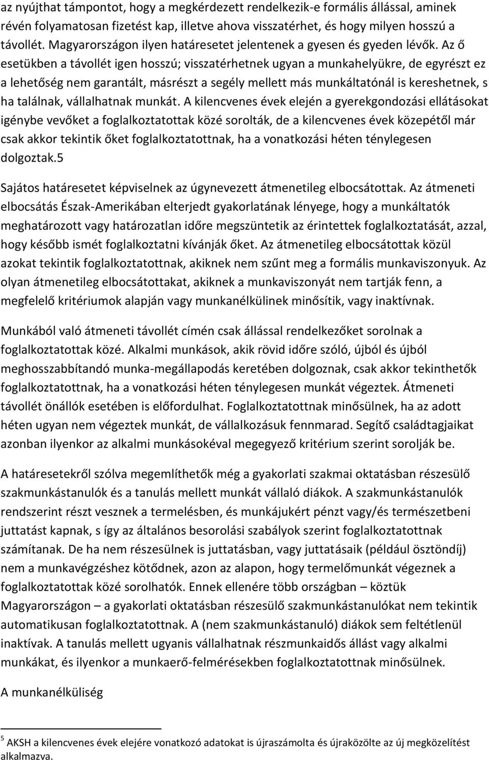 Az ő esetükben a távollét igen hosszú; visszatérhetnek ugyan a munkahelyükre, de egyrészt ez a lehetőség nem garantált, másrészt a segély mellett más munkáltatónál is kereshetnek, s ha találnak,