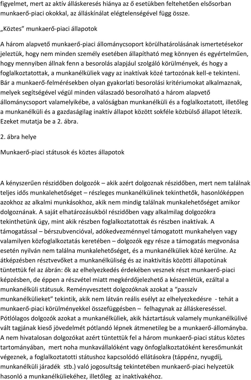 hogy mennyiben állnak fenn a besorolás alapjául szolgáló körülmények, és hogy a foglalkoztatottak, a munkanélküliek vagy az inaktívak közé tartozónak kell-e tekinteni.