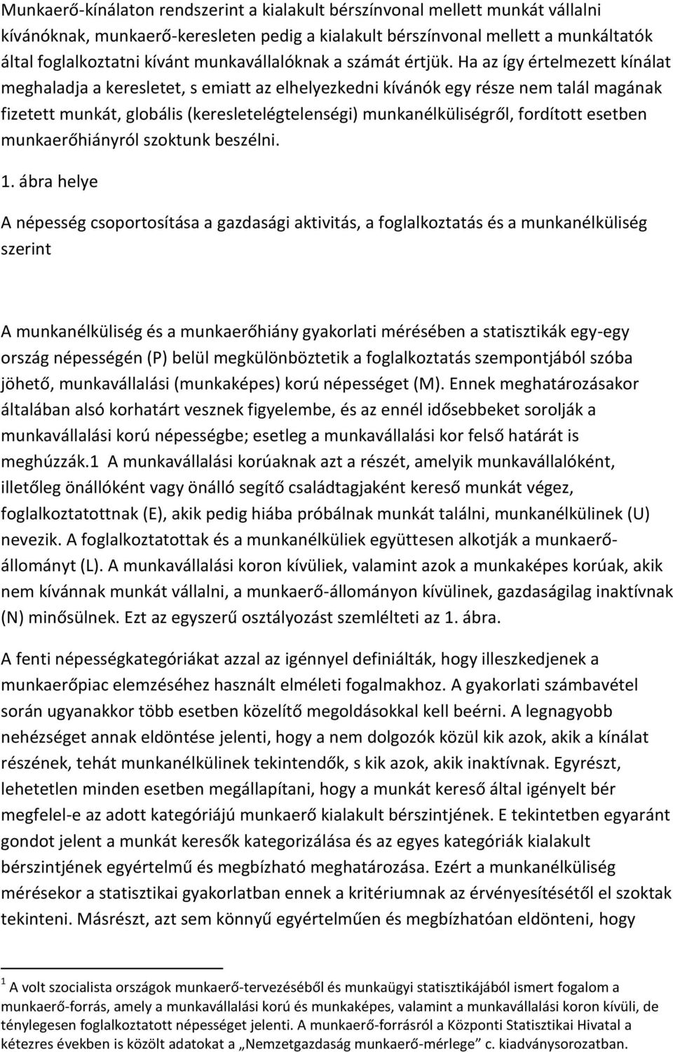 Ha az így értelmezett kínálat meghaladja a keresletet, s emiatt az elhelyezkedni kívánók egy része nem talál magának fizetett munkát, globális (keresletelégtelenségi) munkanélküliségről, fordított