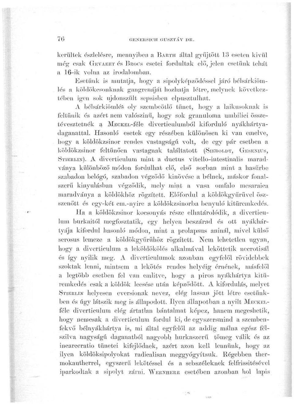 A bélsárkiömlós oly szembeötlő' tünet, hogy a laikusoknak is feltűnik és azért nem valószínű, hogy sok granuloma umbilici összetévesztetnék a MfiCKEL-féle divertieulumból kiforduló