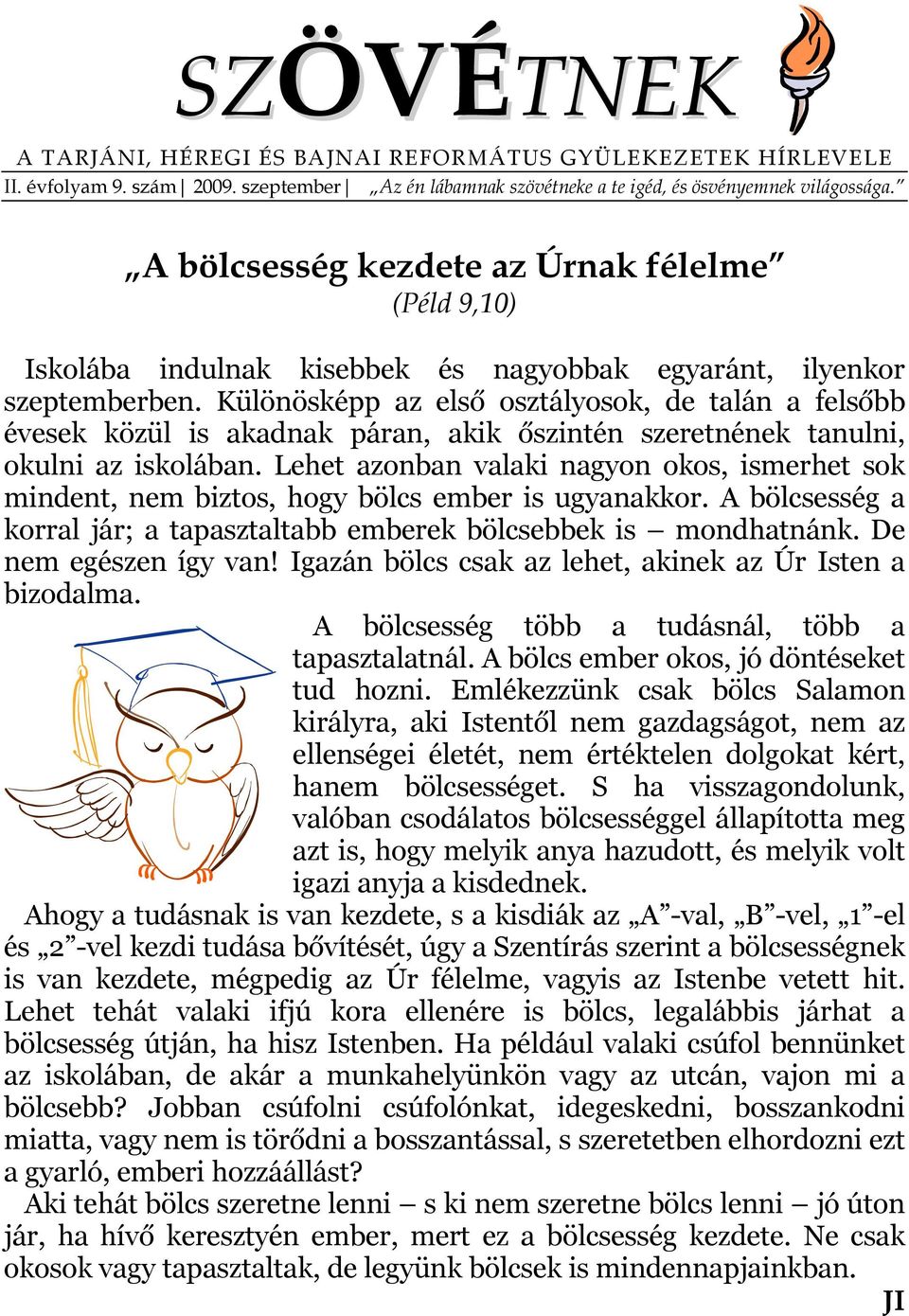 Különösképp az első osztályosok, de talán a felsőbb évesek közül is akadnak páran, akik őszintén szeretnének tanulni, okulni az iskolában.