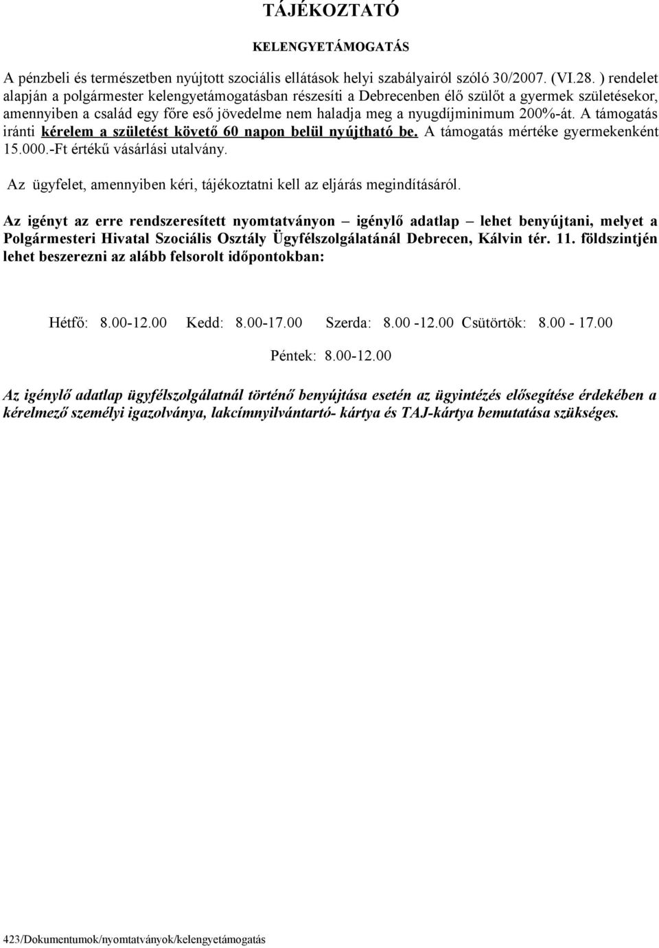 A támogatás iránti kérelem a születést követő 60 napon belül nyújtható be. A támogatás mértéke gyermekenként 15.000.-Ft értékű vásárlási utalvány.