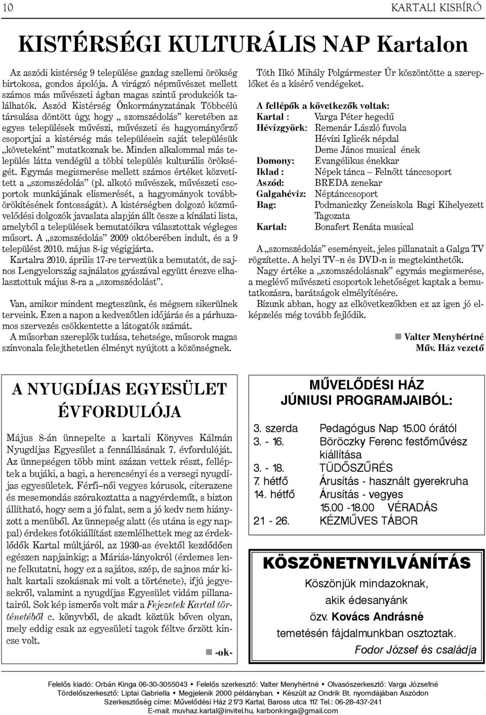 Aszód Kistérség Önkormányzatának Többcélú társulása döntött úgy, hogy szomszédolás keretében az egyes települések mûvészi, mûvészeti és hagyományõrzõ csoportjai a kistérség más településein saját