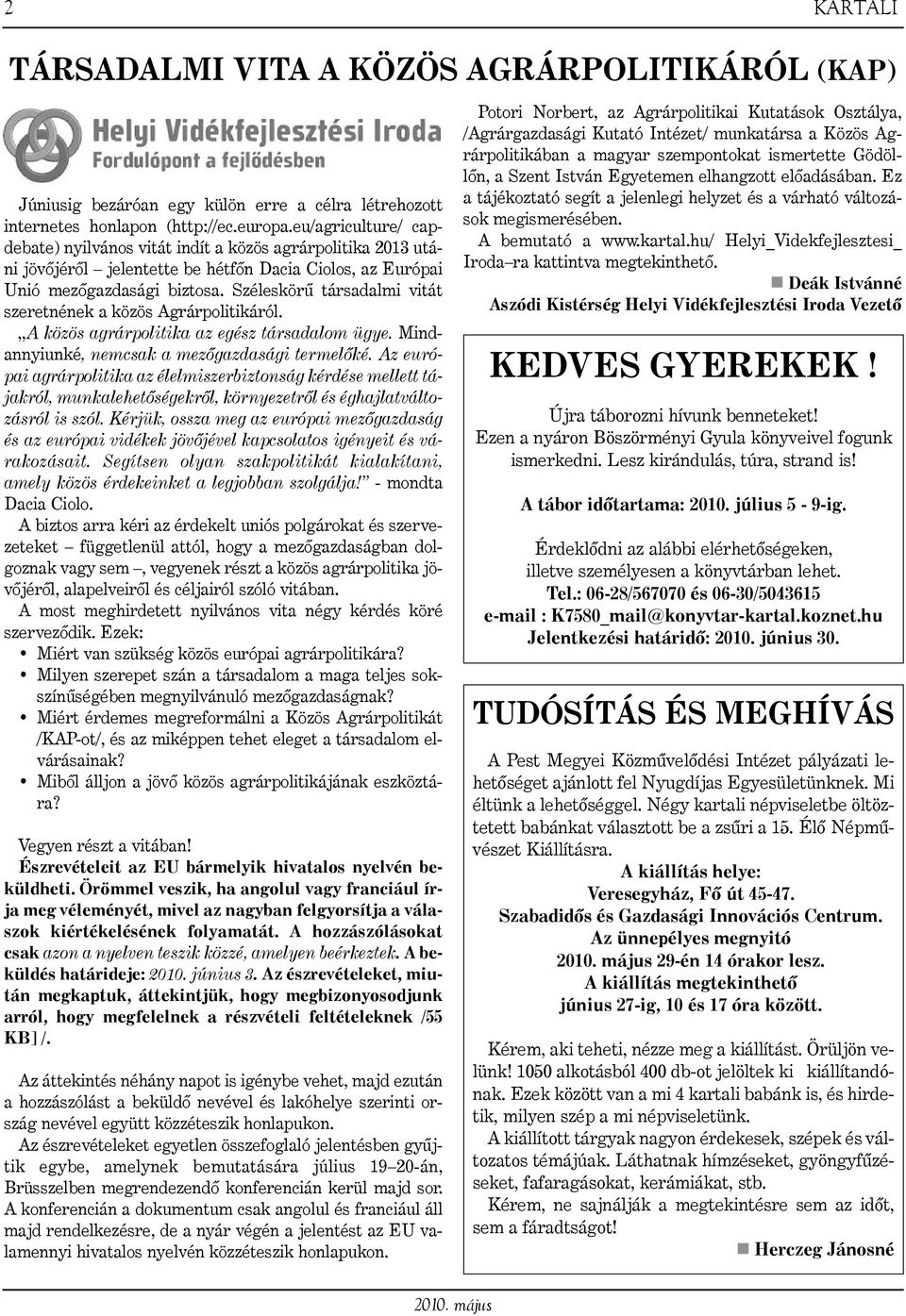 Széleskörû társadalmi vitát szeretnének a közös Agrárpolitikáról. A közös agrárpolitika az egész társadalom ügye. Mindannyiunké, nemcsak a mezõgazdasági termelõké.