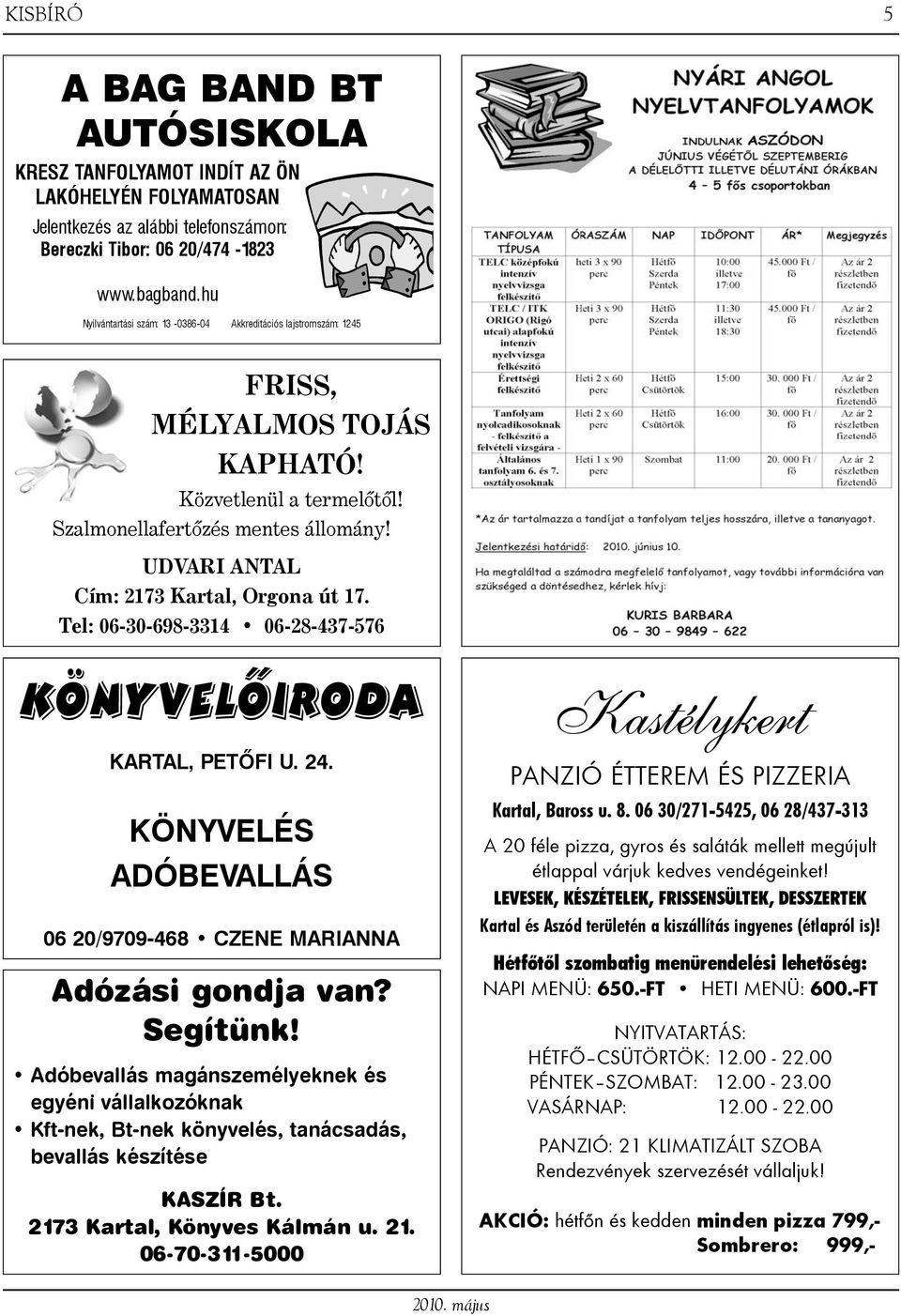 UDVARI ANTAL Cím: 2173 Kartal, Orgona út 17. Tel: 06-30-698-3314 06-28-437-576 KÖNYVELÕIRODA KARTAL, PETÕFI U. 24. KÖNYVELÉS ADÓBEVALLÁS 06 20/9709-468 CZENE MARIANNA Adózási gondja van? Segítünk!