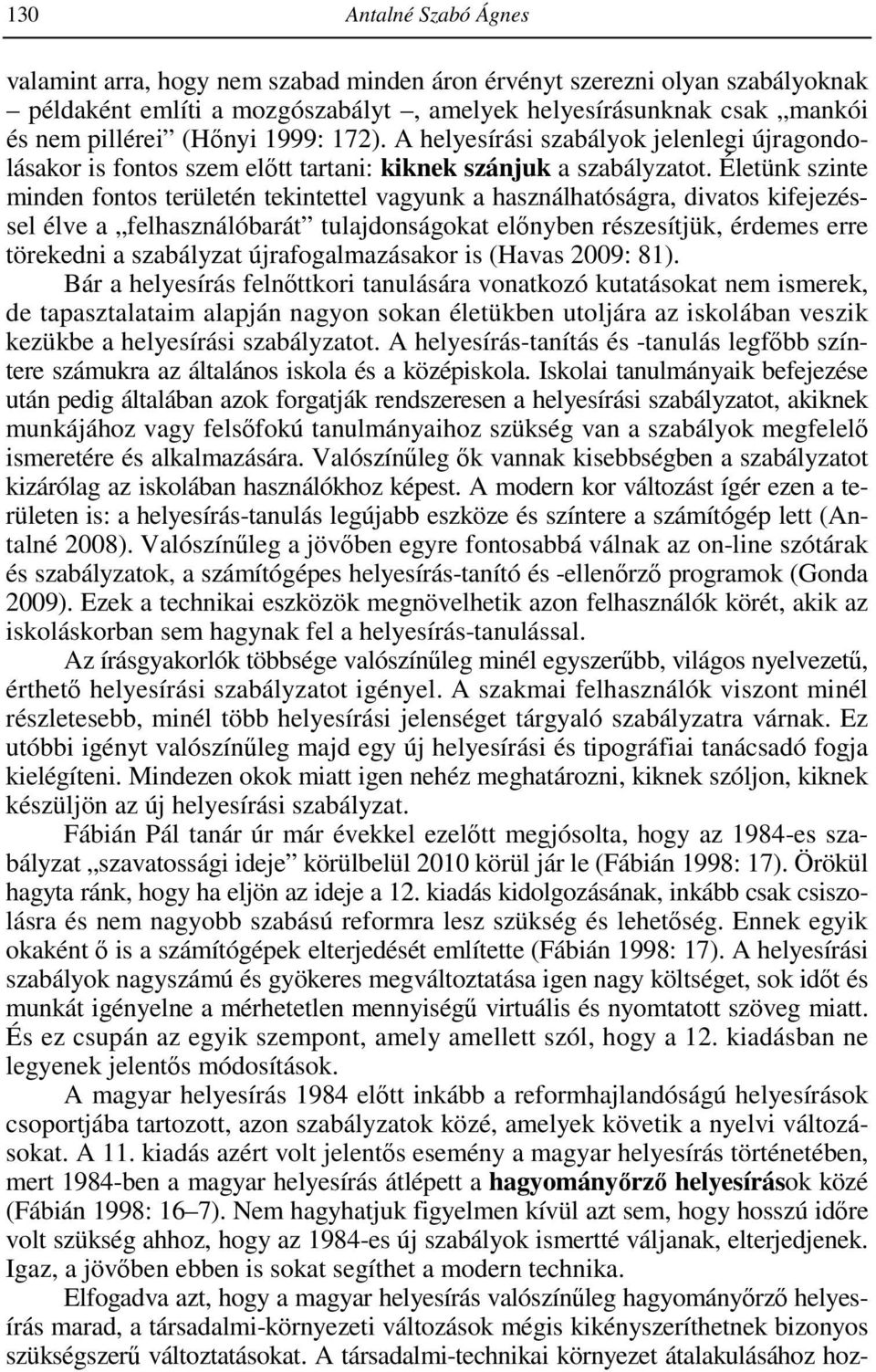 Életünk szinte minden fontos területén tekintettel vagyunk a használhatóságra, divatos kifejezéssel élve a felhasználóbarát tulajdonságokat elınyben részesítjük, érdemes erre törekedni a szabályzat