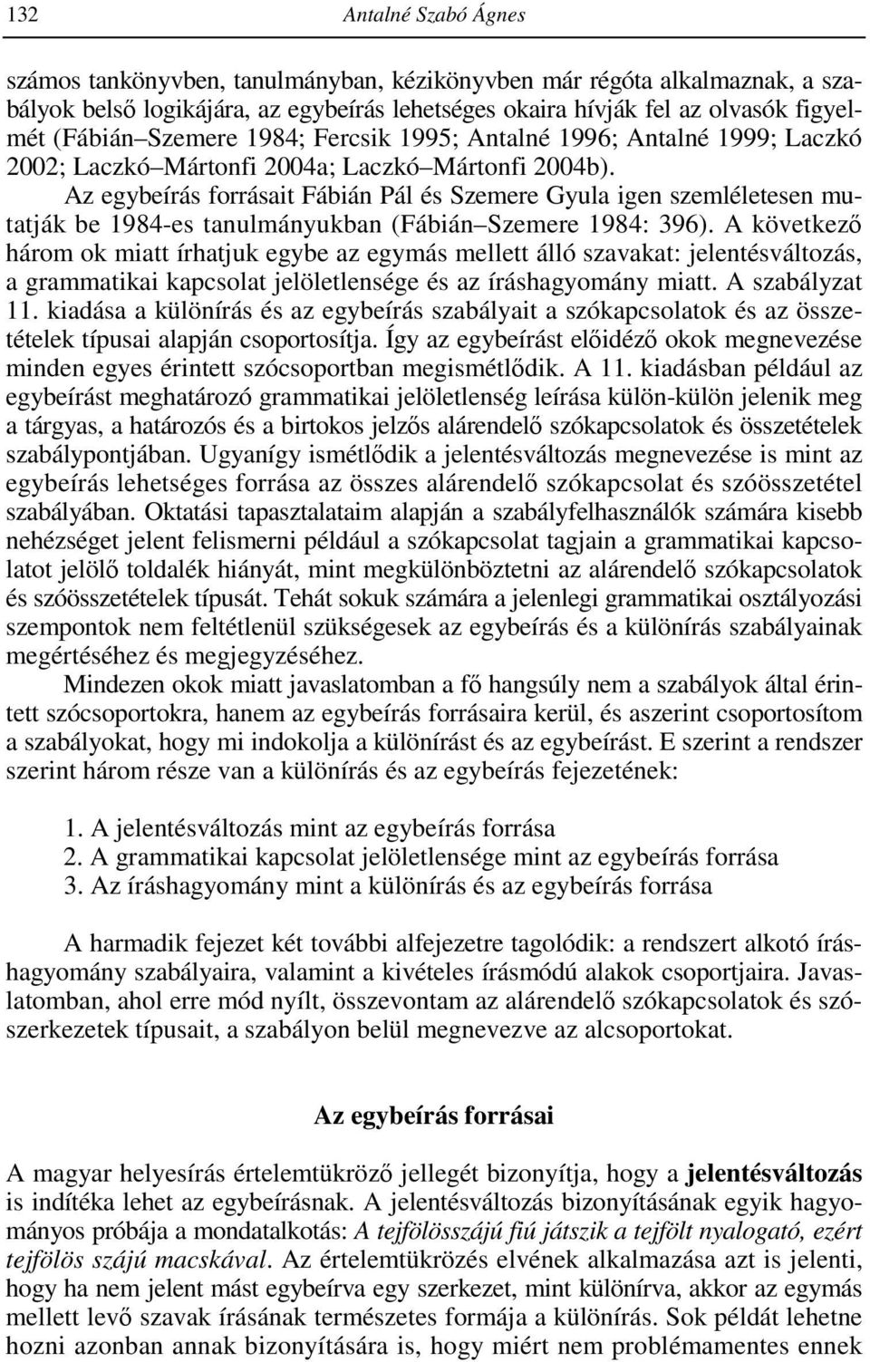 Az egybeírás forrásait Fábián Pál és Szemere Gyula igen szemléletesen mutatják be 1984-es tanulmányukban (Fábián Szemere 1984: 396).