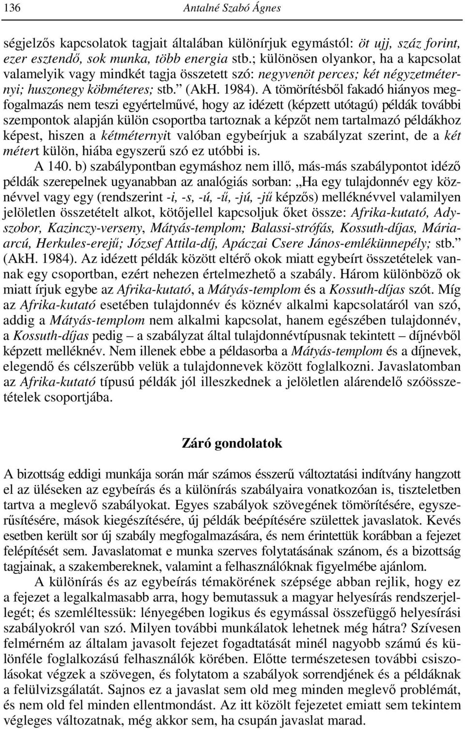 A tömörítésbıl fakadó hiányos megfogalmazás nem teszi egyértelmővé, hogy az idézett (képzett utótagú) példák további szempontok alapján külön csoportba tartoznak a képzıt nem tartalmazó példákhoz