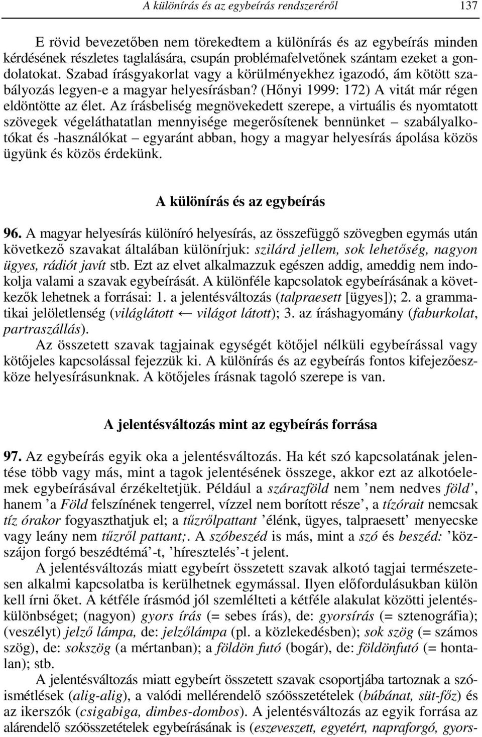 Az írásbeliség megnövekedett szerepe, a virtuális és nyomtatott szövegek végeláthatatlan mennyisége megerısítenek bennünket szabályalkotókat és -használókat egyaránt abban, hogy a magyar helyesírás