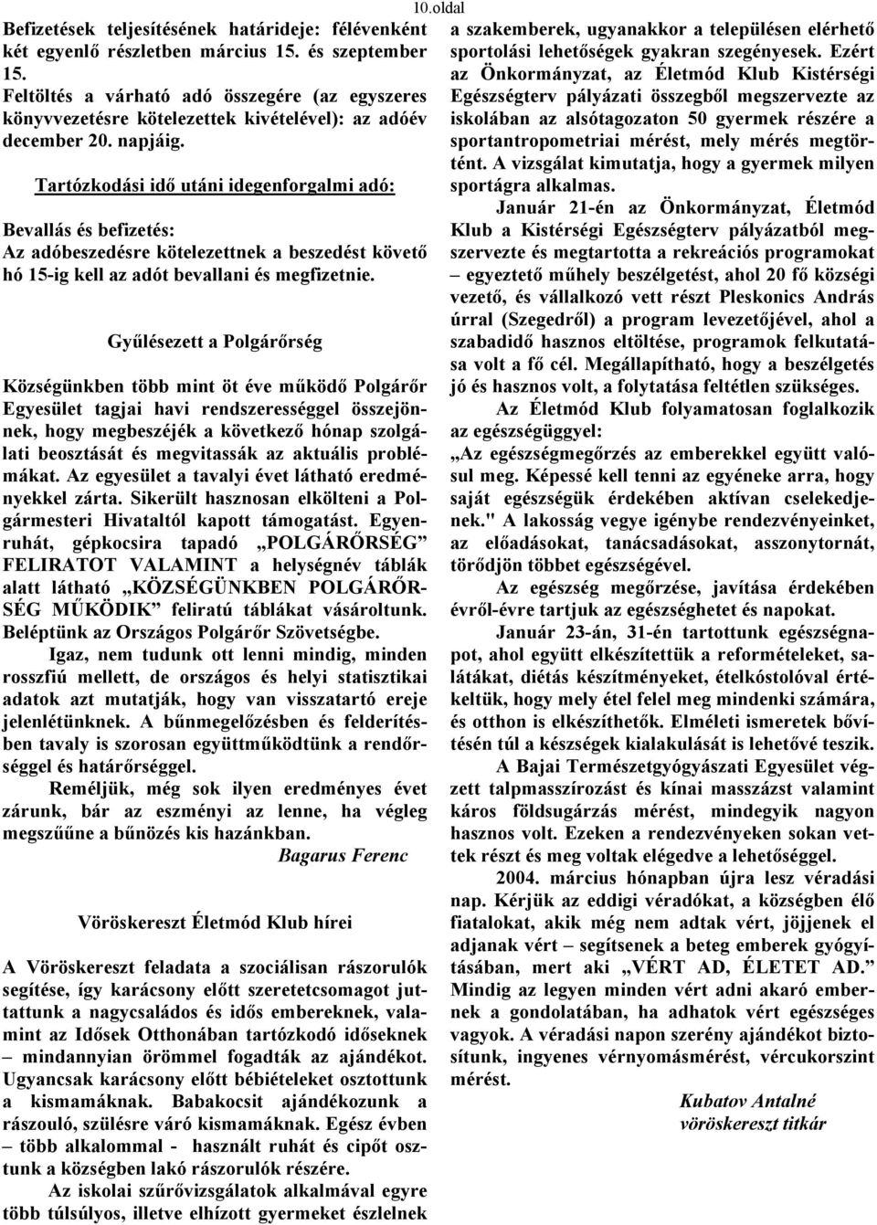 Tartózkodási idő utáni idegenforgalmi adó: Bevallás és befizetés: Az adóbeszedésre kötelezettnek a beszedést követő hó 15-ig kell az adót bevallani és megfizetnie.