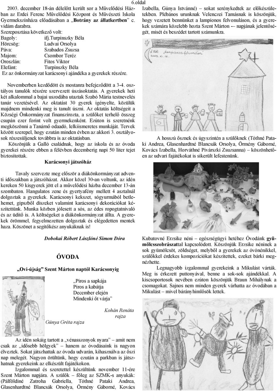 turpinszky Béla Hörcsög: Ludvai Orsolya Páva: Szabados Zsuzsa Majom: Csombor Teréz Oroszlán: Fitos Viktor Elefánt: Turpinszky Béla Ez az önkormányzat karácsonyi ajándéka a gyerekek részére. 6.