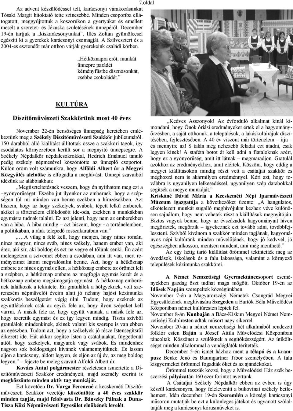 Illés Zoltán gyümölccsel egészíti ki a gyerekek karácsonyi csomagját. A Szilvesztert és a 2004-es esztendőt már otthon várják gyerekeink családi körben.