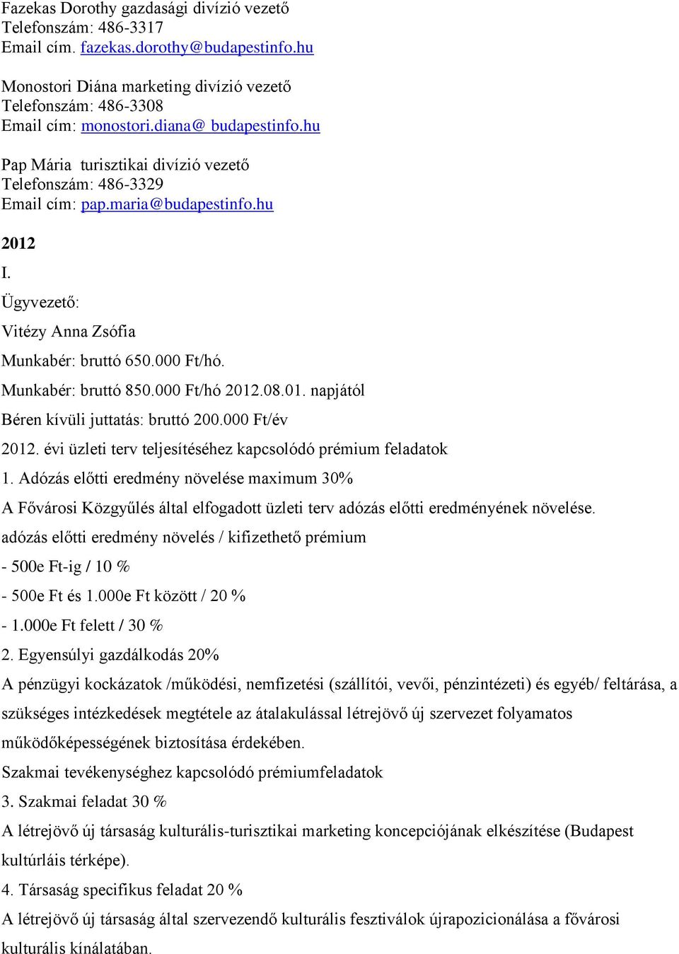 000 Ft/hó 2012.08.01. napjától bruttó 200.000 Ft/év 2012. évi üzleti terv teljesítéséhez kapcsolódó prémium feladatok 1.