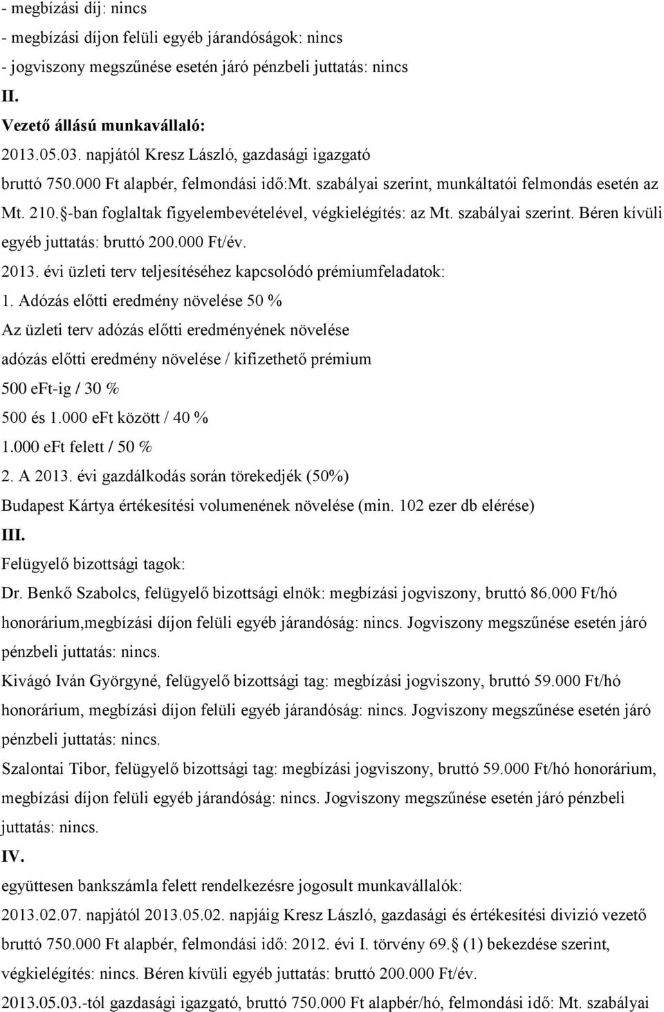 -ban foglaltak figyelembevételével, végkielégítés: az Mt. szabályai szerint. Béren kívüli egyéb juttatás: bruttó 200.000 Ft/év. 2013. évi üzleti terv teljesítéséhez kapcsolódó prémiumfeladatok: 1.