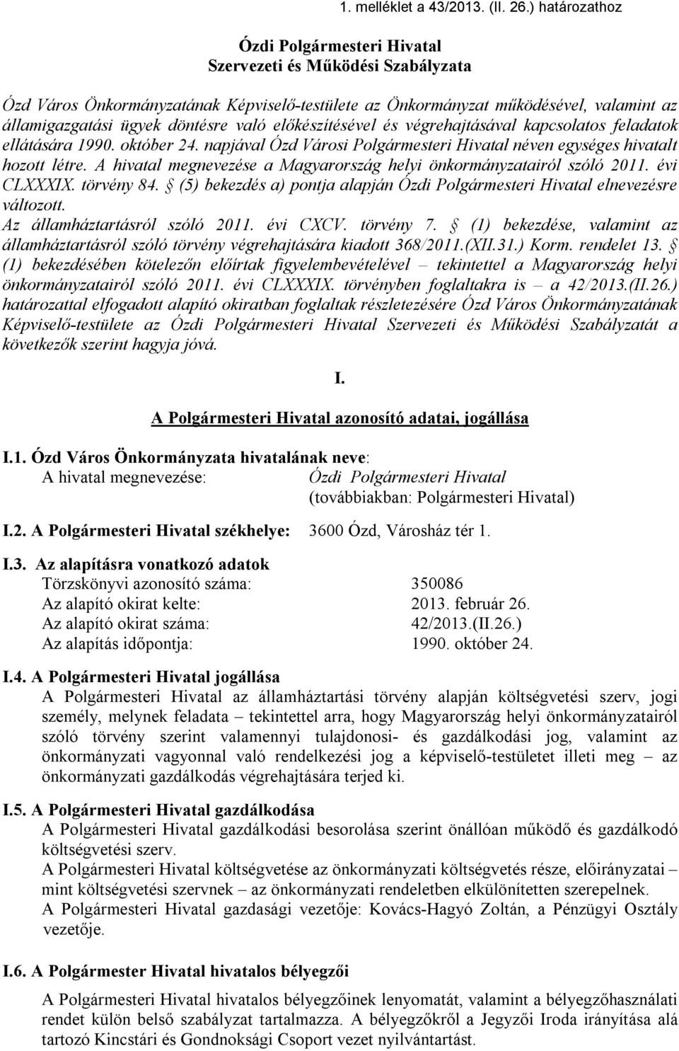 való előkészítésével és végrehajtásával kapcsolatos feladatok ellátására 1990. október 24. napjával Ózd Városi Polgármesteri Hivatal néven egységes hivatalt hozott létre.