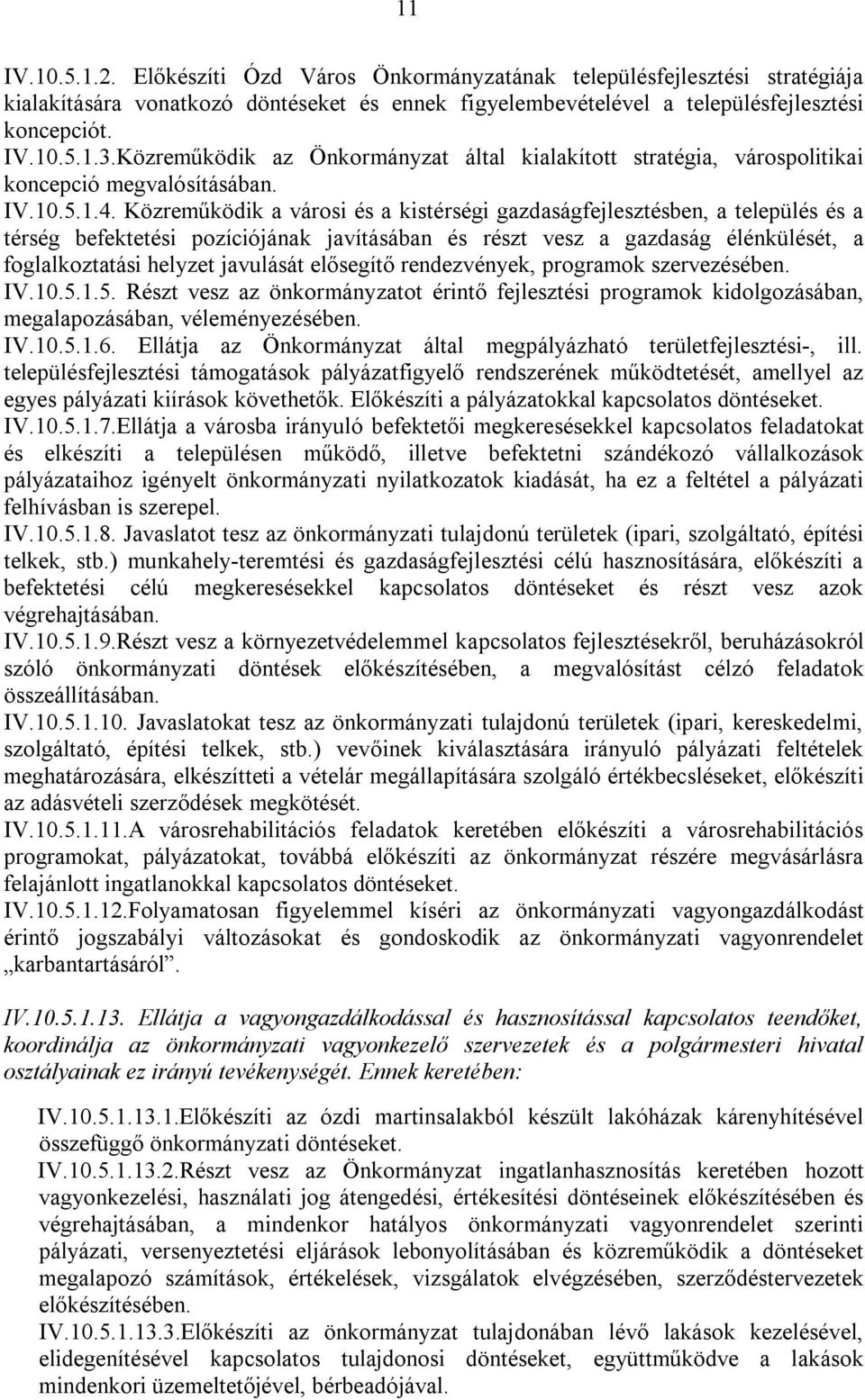 Közreműködik a városi és a kistérségi gazdaságfejlesztésben, a település és a térség befektetési pozíciójának javításában és részt vesz a gazdaság élénkülését, a foglalkoztatási helyzet javulását