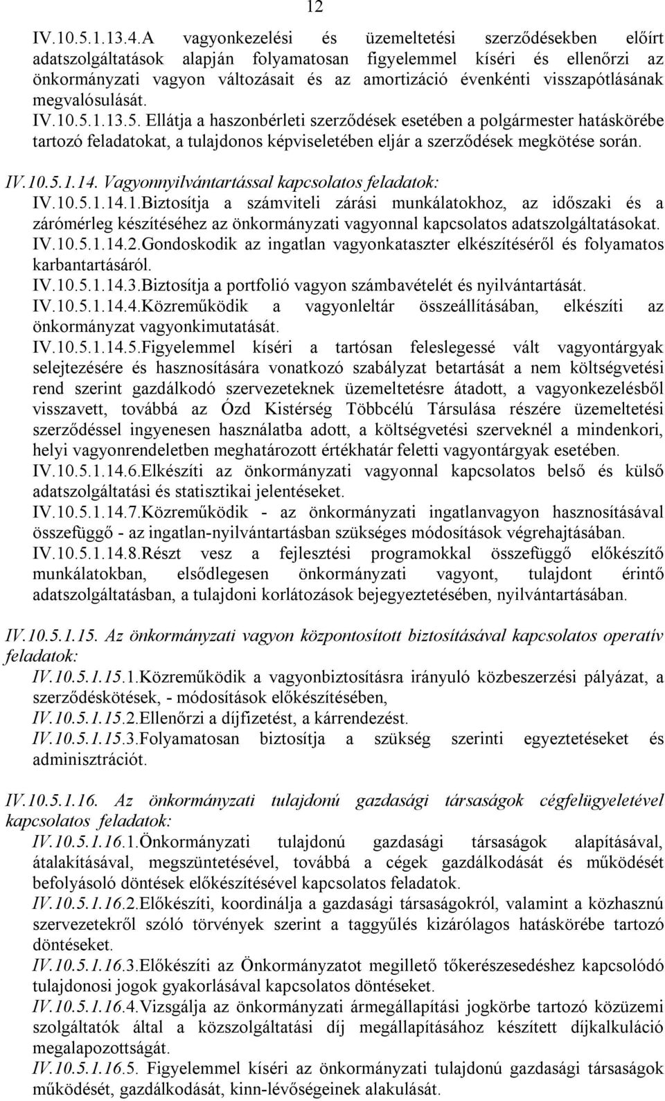 visszapótlásának megvalósulását. IV.10.5.1.13.5. Ellátja a haszonbérleti szerződések esetében a polgármester hatáskörébe tartozó feladatokat, a tulajdonos képviseletében eljár a szerződések megkötése során.