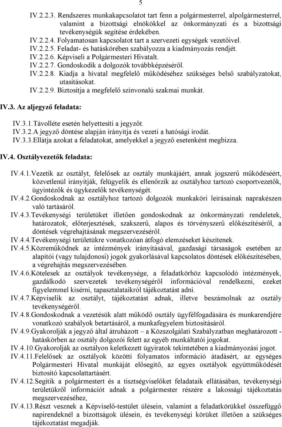 Gondoskodik a dolgozók továbbképzéséről. IV.2.2.8. Kiadja a hivatal megfelelő működéséhez szükséges belső szabályzatokat, utasításokat. IV.2.2.9. Biztosítja a megfelelő színvonalú szakmai munkát. IV.3.