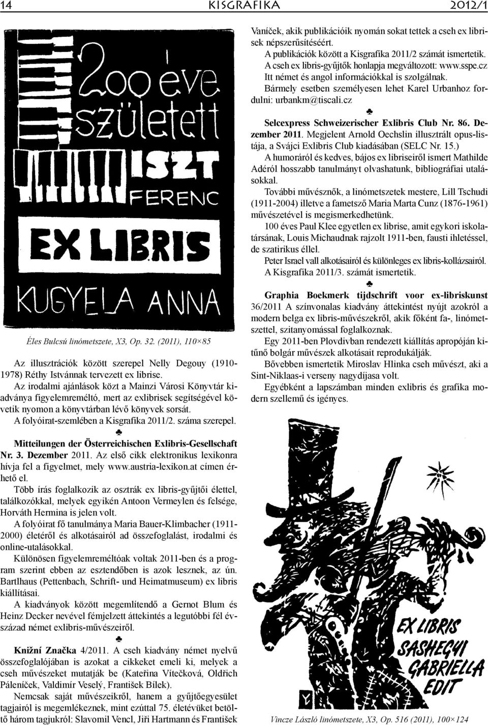 A folyóirat-szemlében a Kisgrafika 2011/2. száma szerepel. Mitteilungen der Österreichischen Exlibris-Gesellschaft Nr. 3. Dezember 2011.