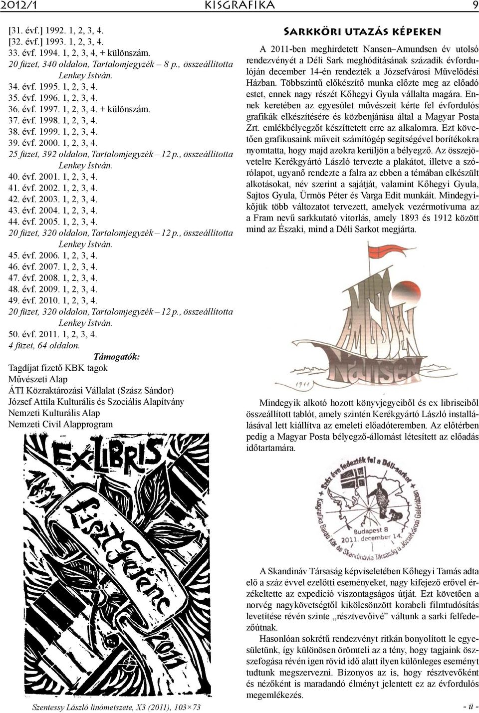 , összeállította Lenkey István. 40. évf. 2001. 1, 2, 3, 4. 41. évf. 2002. 1, 2, 3, 4. 42. évf. 2003. 1, 2, 3, 4. 43. évf. 2004. 1, 2, 3, 4. 44. évf. 2005. 1, 2, 3, 4. 20 füzet, 320 oldalon, Tartalomjegyzék 12 p.