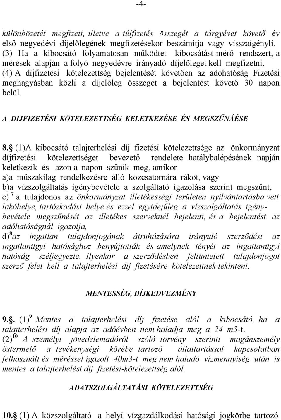 (4) A díjfizetési kötelezettség bejelentését követően az adóhatóság Fizetési meghagyásban közli a díjelőleg összegét a bejelentést követő 30 napon belül.