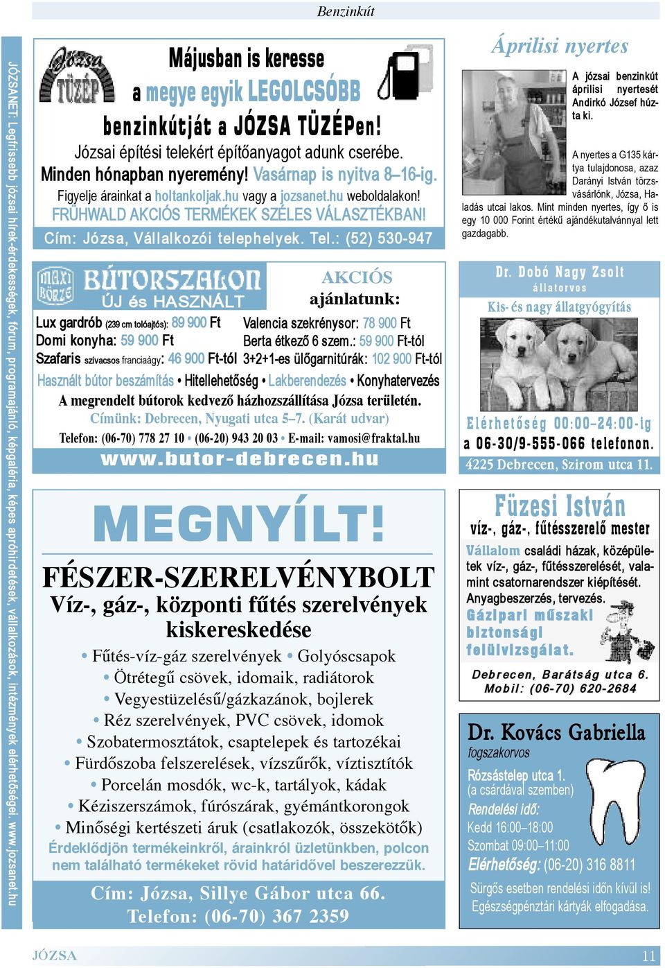 Figyelje árainkat a holtankoljak.hu vagy a jozsanet.hu weboldalakon! FRÜHWALD AKCIÓS TERMÉKEK SZÉLES VÁLASZTÉKBAN! Cím: Józsa, Vállalkozói telephelyek. Tel.