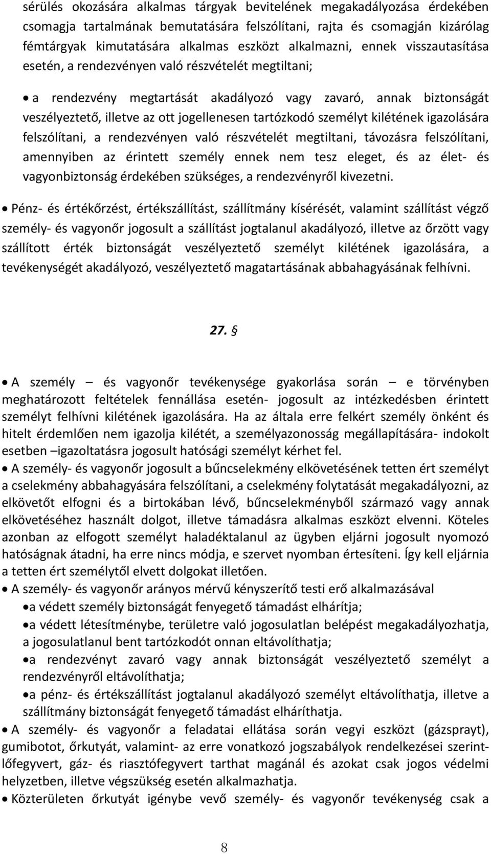 tartózkodó személyt kilétének igazolására felszólítani, a rendezvényen való részvételét megtiltani, távozásra felszólítani, amennyiben az érintett személy ennek nem tesz eleget, és az élet- és