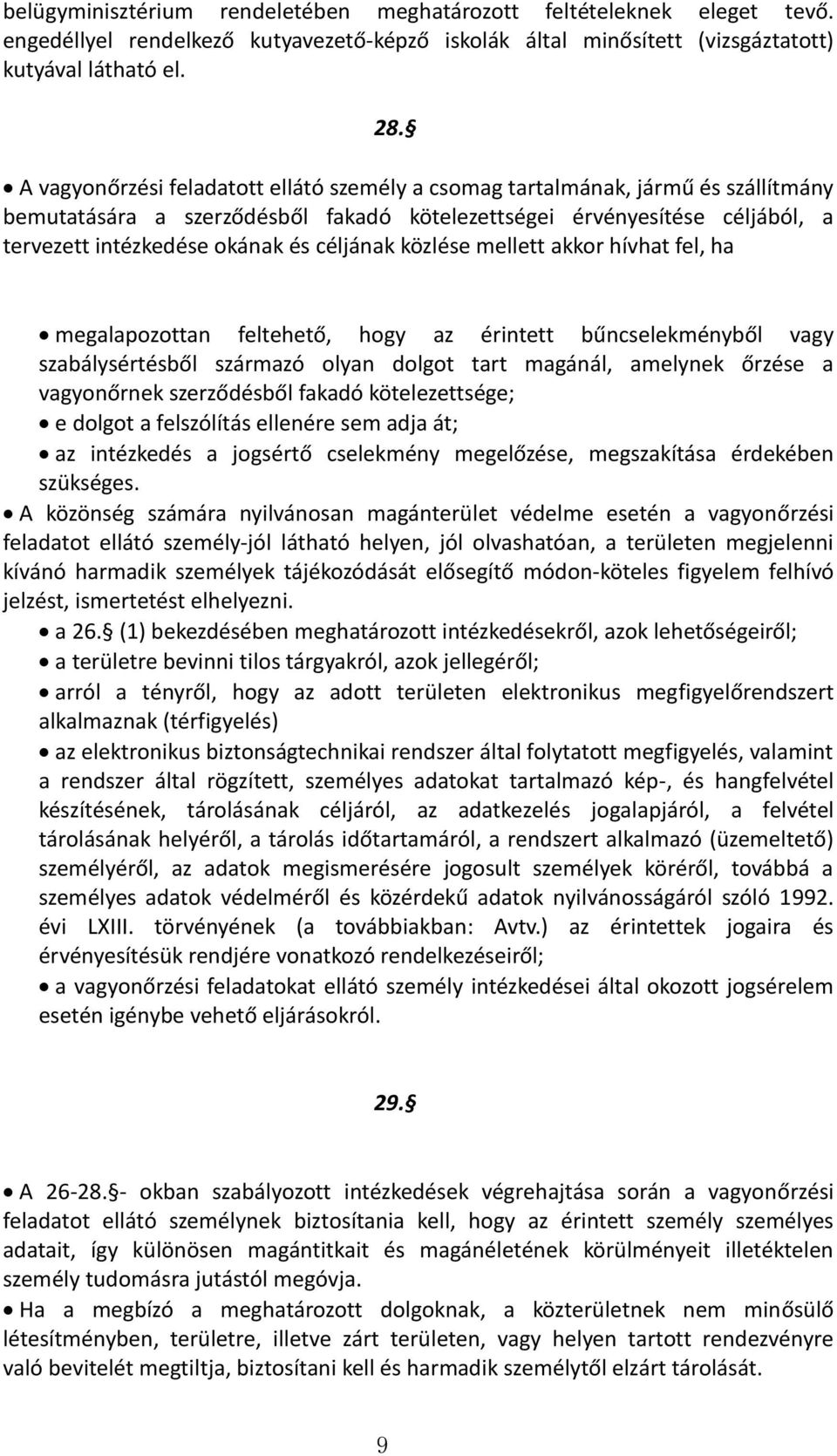 céljának közlése mellett akkor hívhat fel, ha megalapozottan feltehető, hogy az érintett bűncselekményből vagy szabálysértésből származó olyan dolgot tart magánál, amelynek őrzése a vagyonőrnek