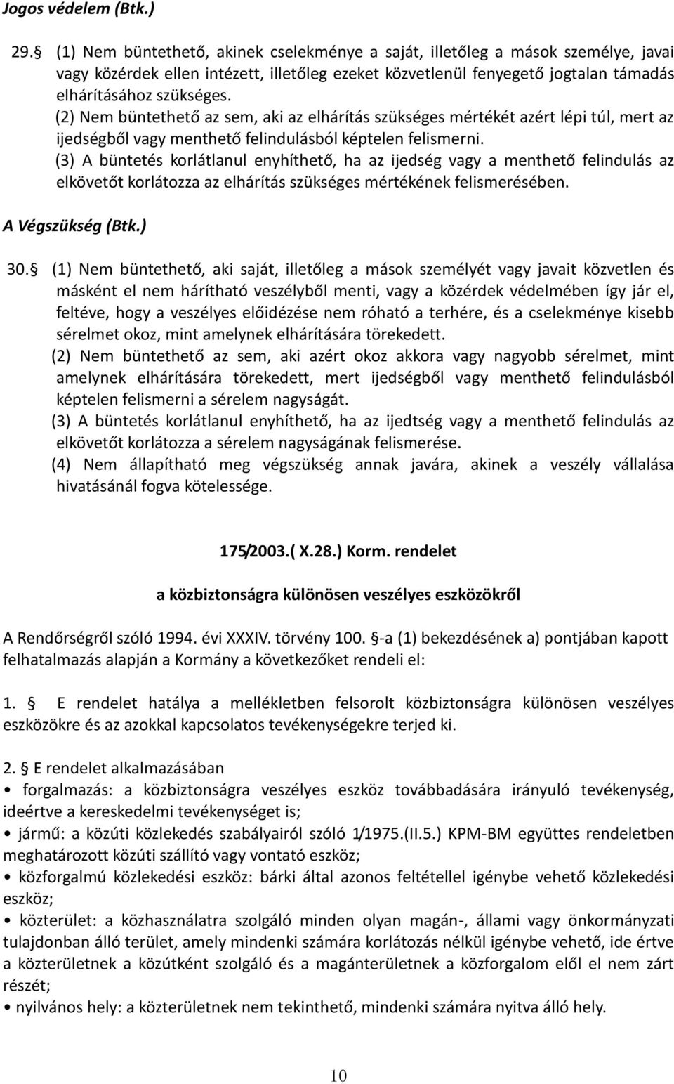 (2) Nem büntethető az sem, aki az elhárítás szükséges mértékét azért lépi túl, mert az ijedségből vagy menthető felindulásból képtelen felismerni.