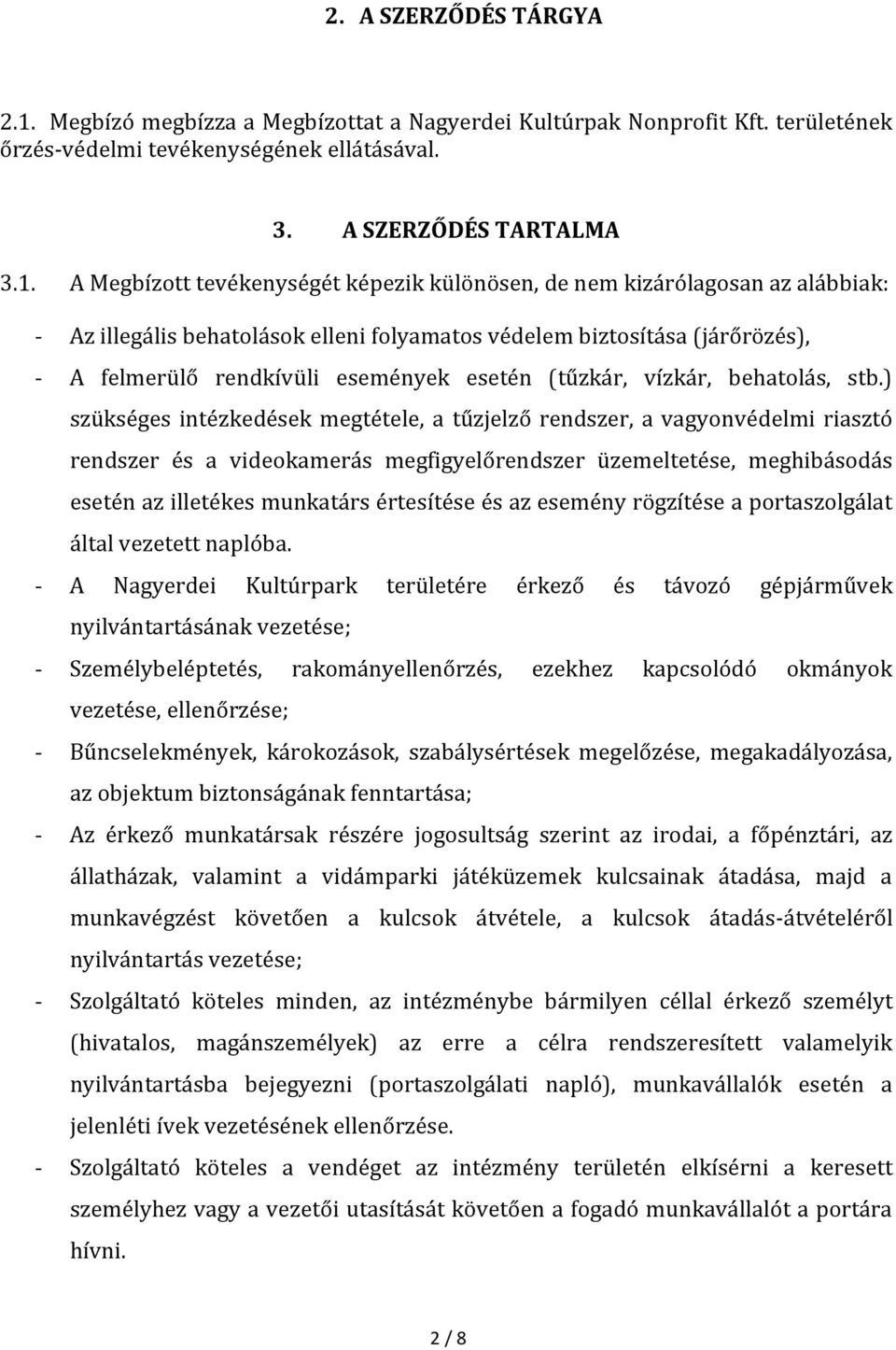 A Megbízott tevékenységét képezik különösen, de nem kizárólagosan az alábbiak: - Az illegális behatolások elleni folyamatos védelem biztosítása (járőrözés), - A felmerülő rendkívüli események esetén