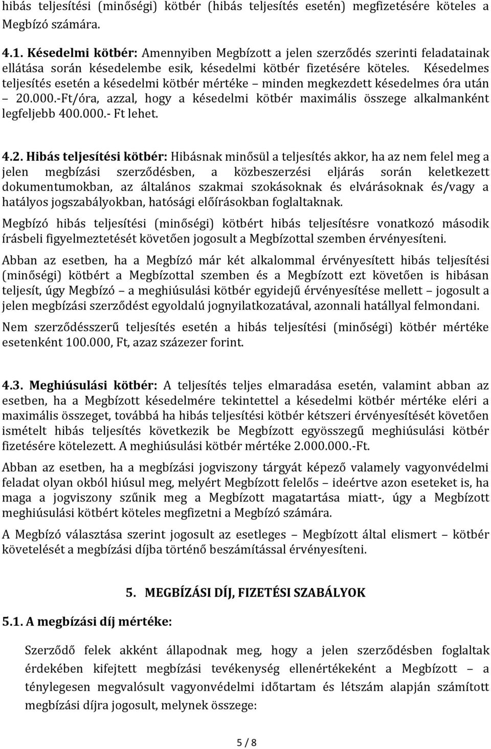 Késedelmes teljesítés esetén a késedelmi kötbér mértéke minden megkezdett késedelmes óra után 20.000.-Ft/óra, azzal, hogy a késedelmi kötbér maximális összege alkalmanként legfeljebb 400.000.- Ft lehet.