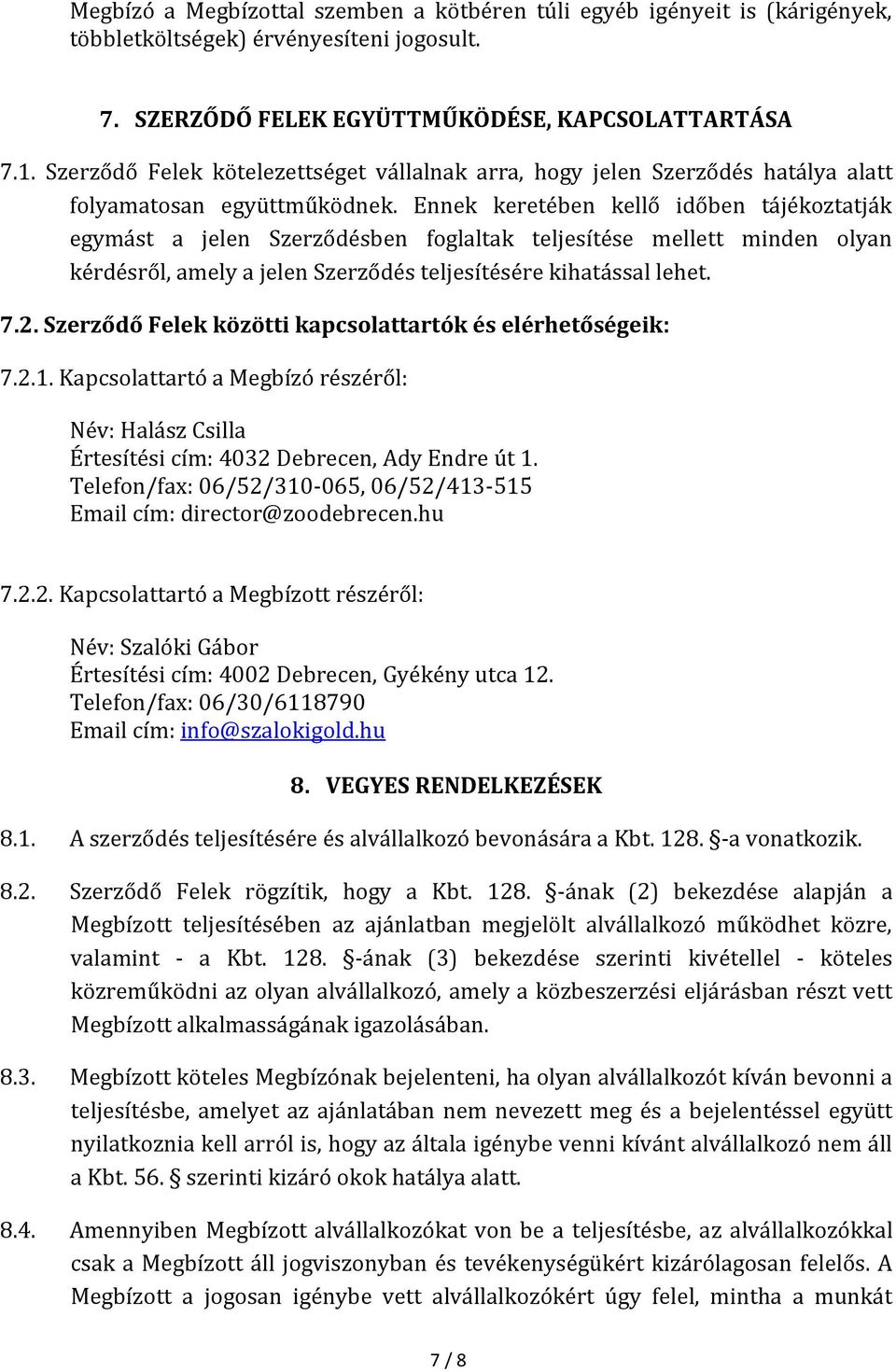 Ennek keretében kellő időben tájékoztatják egymást a jelen Szerződésben foglaltak teljesítése mellett minden olyan kérdésről, amely a jelen Szerződés teljesítésére kihatással lehet. 7.2.