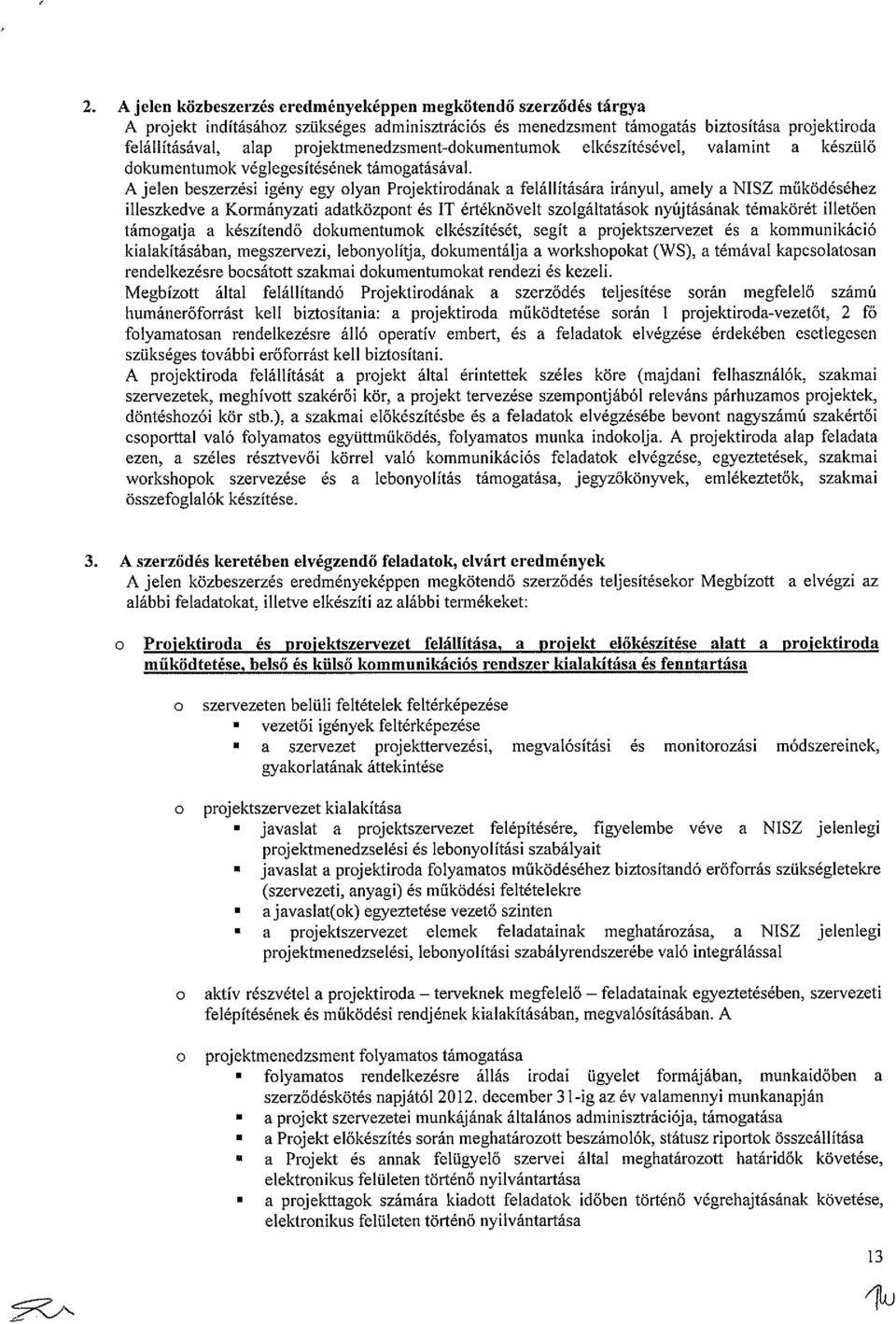 A jelen beszerzési igény egy olyan Projektirodának a felállítására irányul, amely a NISZ működéséhez illeszkedve a Kormányzati adatközpont és IT értéknövelt szolgáltatások nyújtásának témakörét