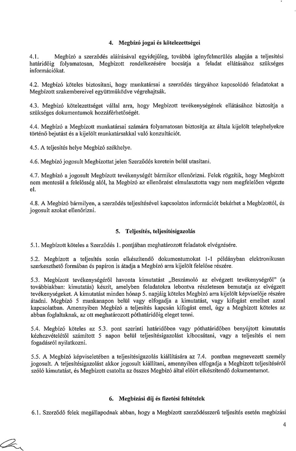 2. Megbízó köteles biztosítani, hogy munkatársai a szerződés tárgyához kapcsolódó feladatokat a Megbízott szakembereivel együttműködve végrehajtsák. 4.3.