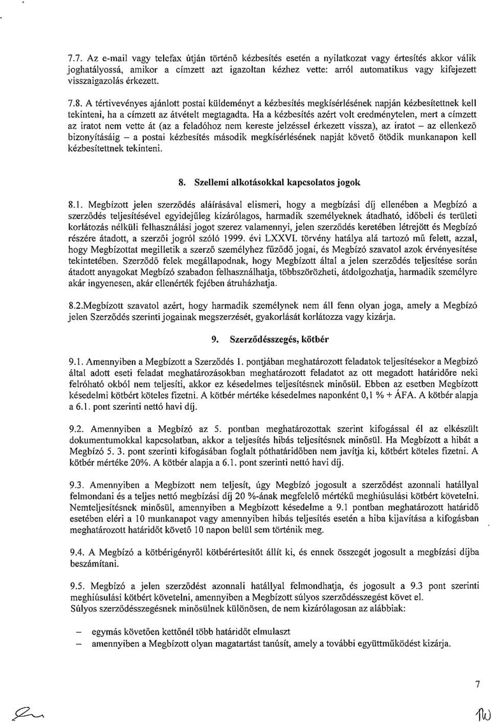 Ha a kézbesítés azért volt eredménytelen, mert a címzett az iratot nem vette át (az a feladóhoz nem kereste jelzéssel érkezett vissza), az iratot az ellenkező bizonyításáig a postai kézbesítés