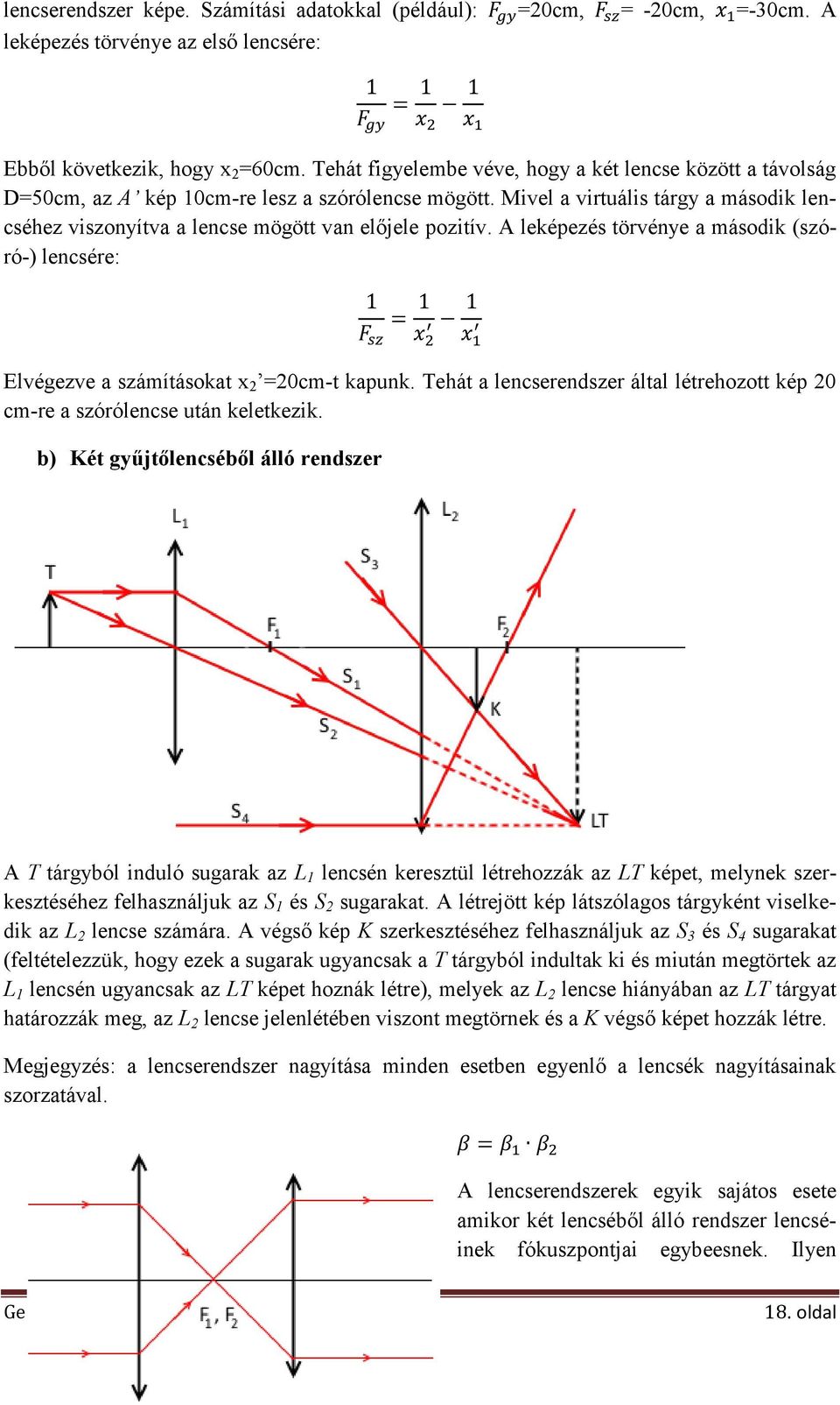 Mivel a virtuális tárgy a második lencséhez viszonyítva a lencse mögött van előjele pozitív. A leképezés törvénye a második (szóró-) lencsére: Elvégezve a számításokat x 2 =20cm-t kapunk.