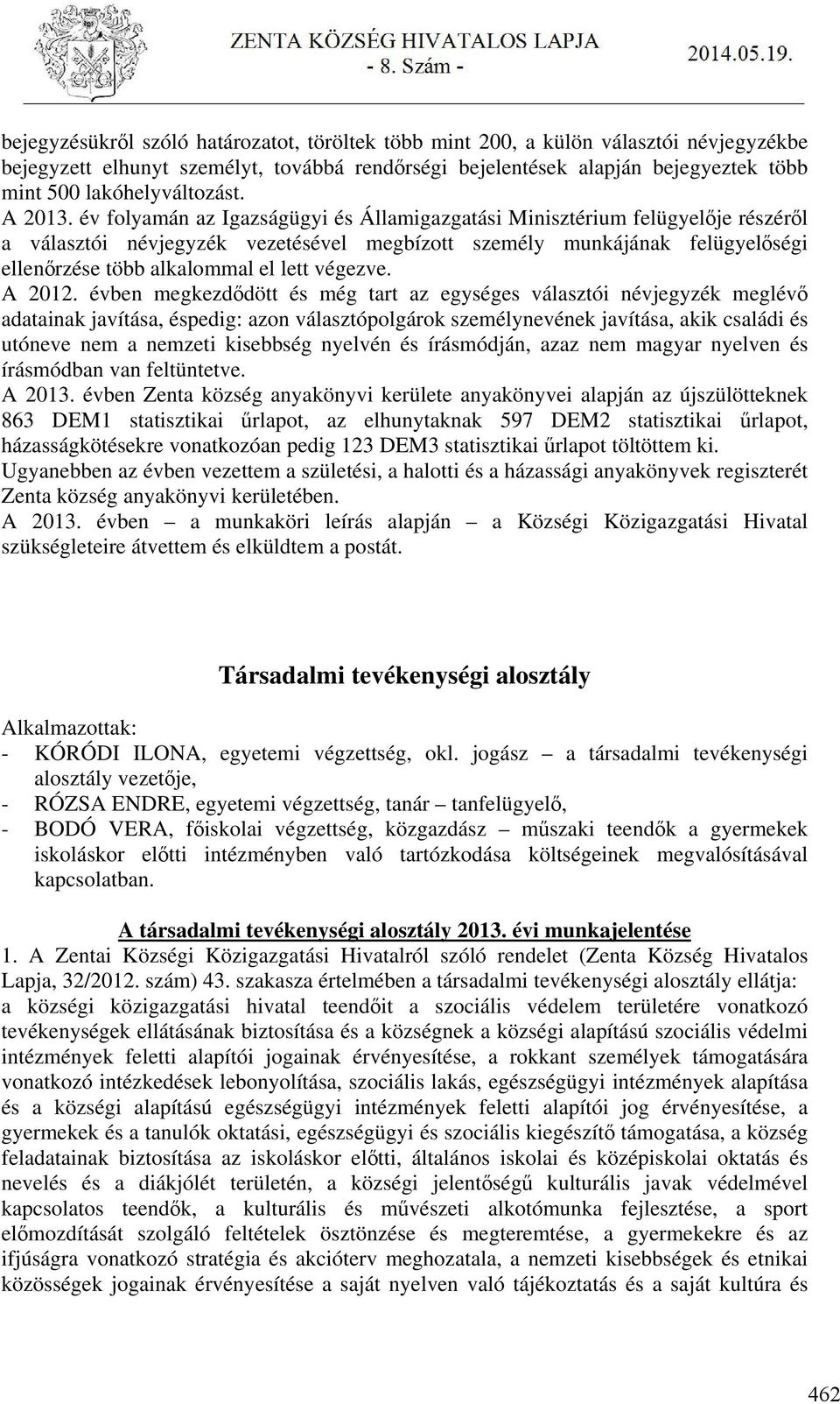 év folyamán az Igazságügyi és Államigazgatási Minisztérium felügyelője részéről a választói névjegyzék vezetésével megbízott személy munkájának felügyelőségi ellenőrzése több alkalommal el lett