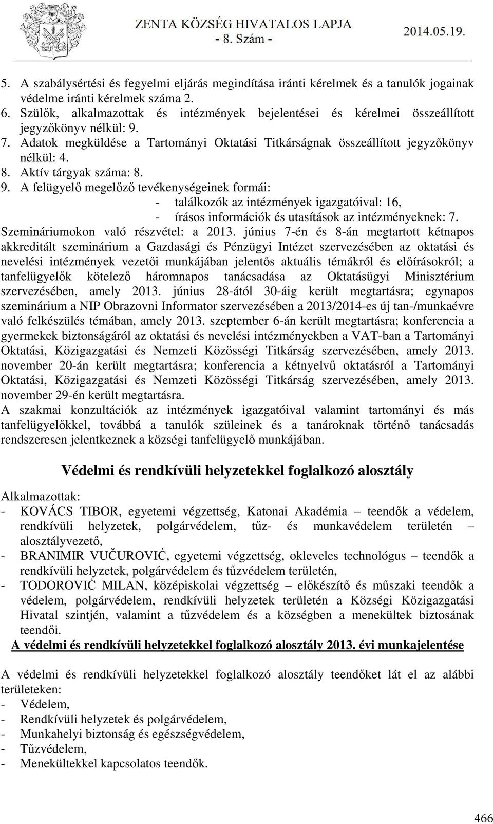 Aktív tárgyak száma: 8. 9. A felügyelő megelőző tevékenységeinek formái: - találkozók az intézmények igazgatóival: 16, - írásos információk és utasítások az intézményeknek: 7.