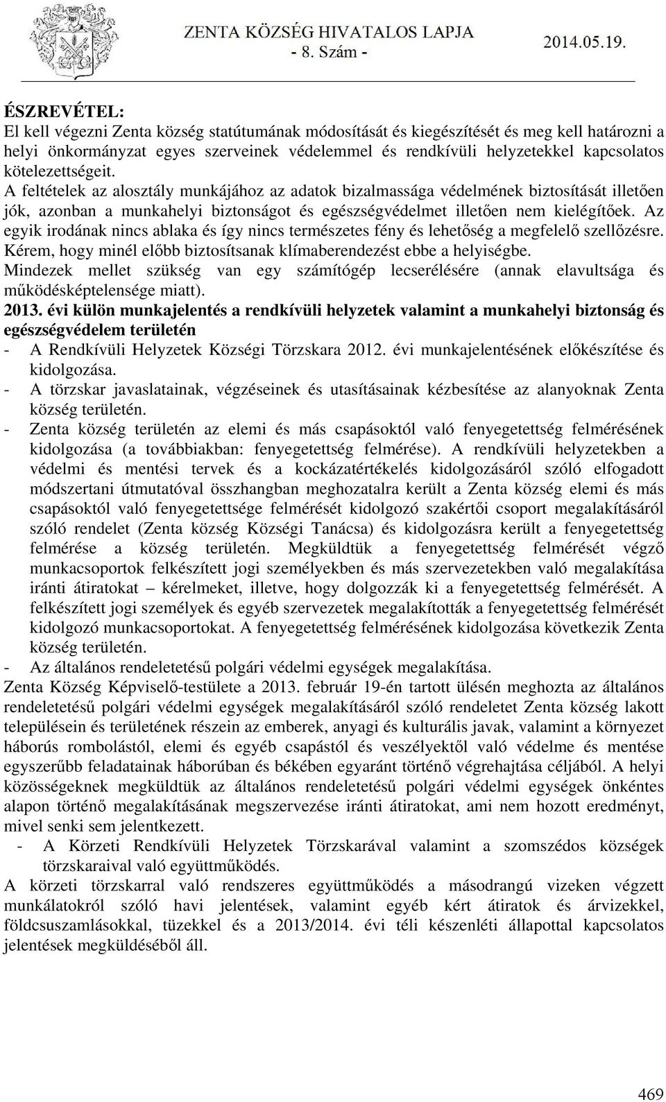 Az egyik irodának nincs ablaka és így nincs természetes fény és lehetőség a megfelelő szellőzésre. Kérem, hogy minél előbb biztosítsanak klímaberendezést ebbe a helyiségbe.