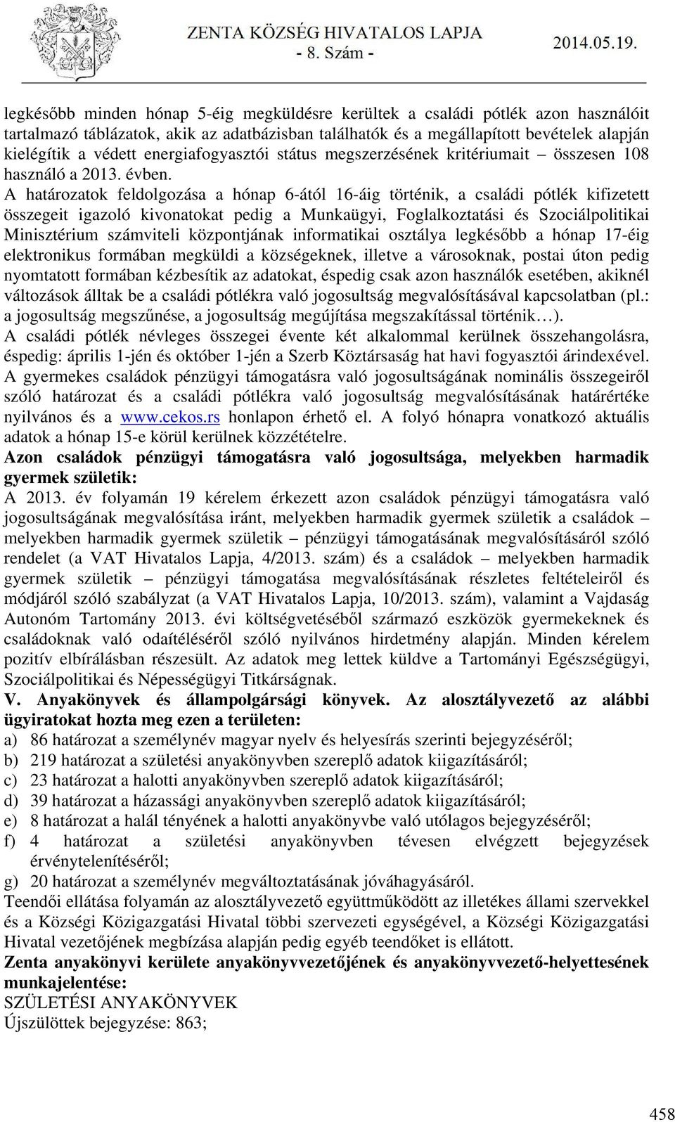 A határozatok feldolgozása a hónap 6-ától 16-áig történik, a családi pótlék kifizetett összegeit igazoló kivonatokat pedig a Munkaügyi, Foglalkoztatási és Szociálpolitikai Minisztérium számviteli