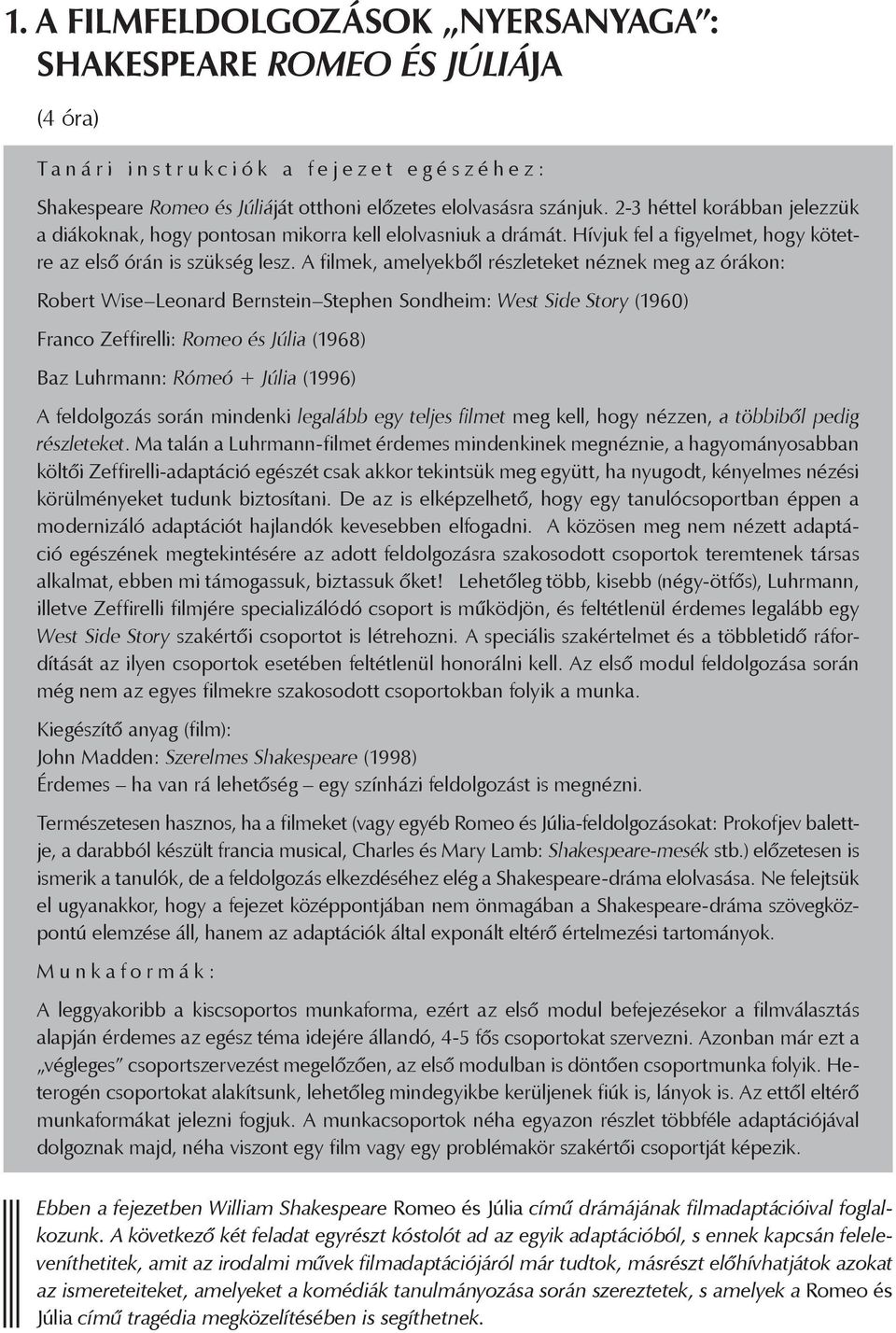 A filmek, amelyekből részleteket néznek meg az órákon: Robert Wise Leonard Bernstein Stephen Sondheim: West Side Story (1960) Franco Zeffirelli: Romeo és Júlia (1968) Baz Luhrmann: Rómeó + Júlia