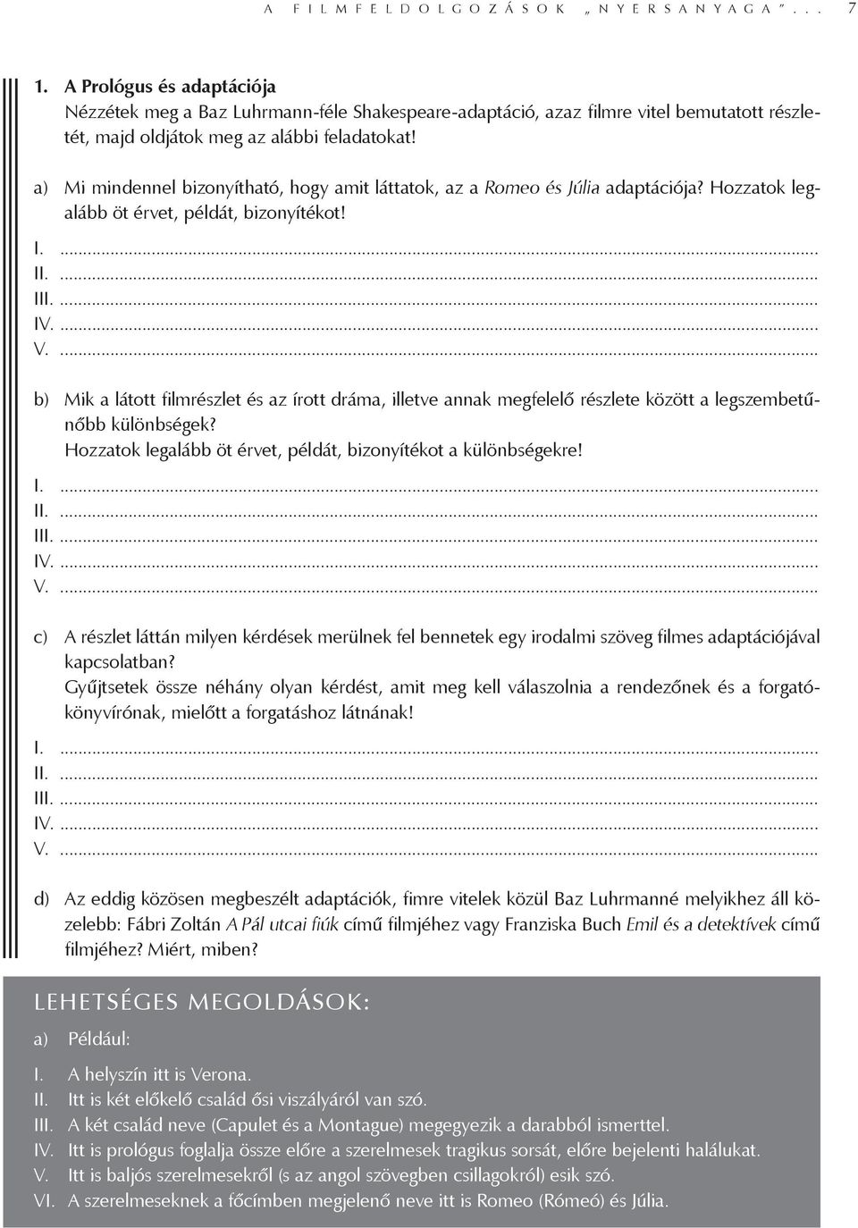 a) Mi mindennel bizonyítható, hogy amit láttatok, az a Romeo és Júlia adaptációja? Hozzatok legalább öt érvet, példát, bizonyítékot! I.... II.... III.... IV.... V.