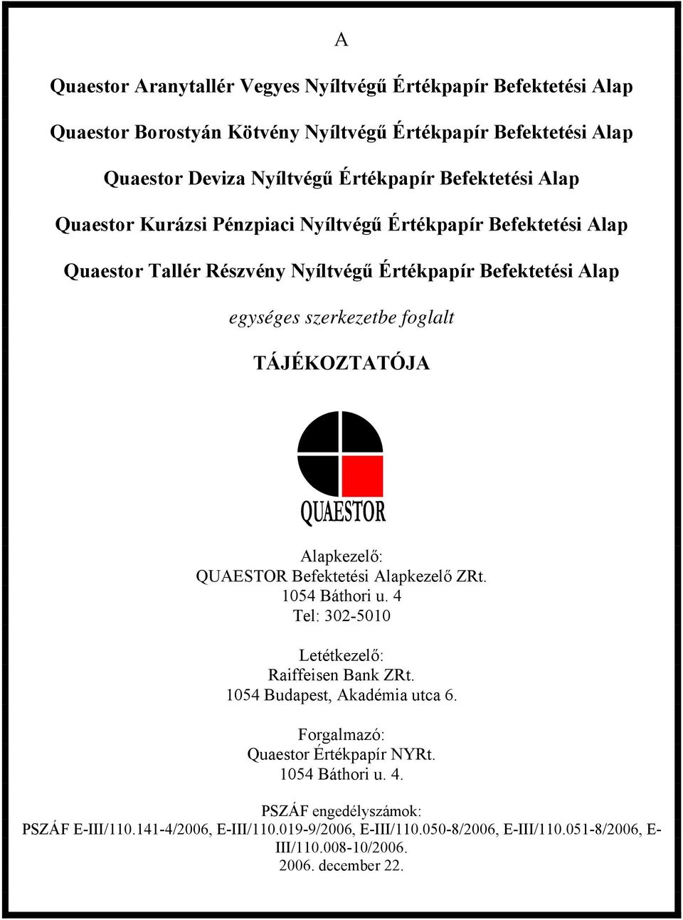 TÁJÉKOZTATÓJA Alapkezelő: QUAESTOR Befektetési Alapkezelő ZRt. 1054 Báthori u. 4 Tel: 302-5010 Letétkezelő: Raiffeisen Bank ZRt. 1054 Budapest, Akadémia utca 6.